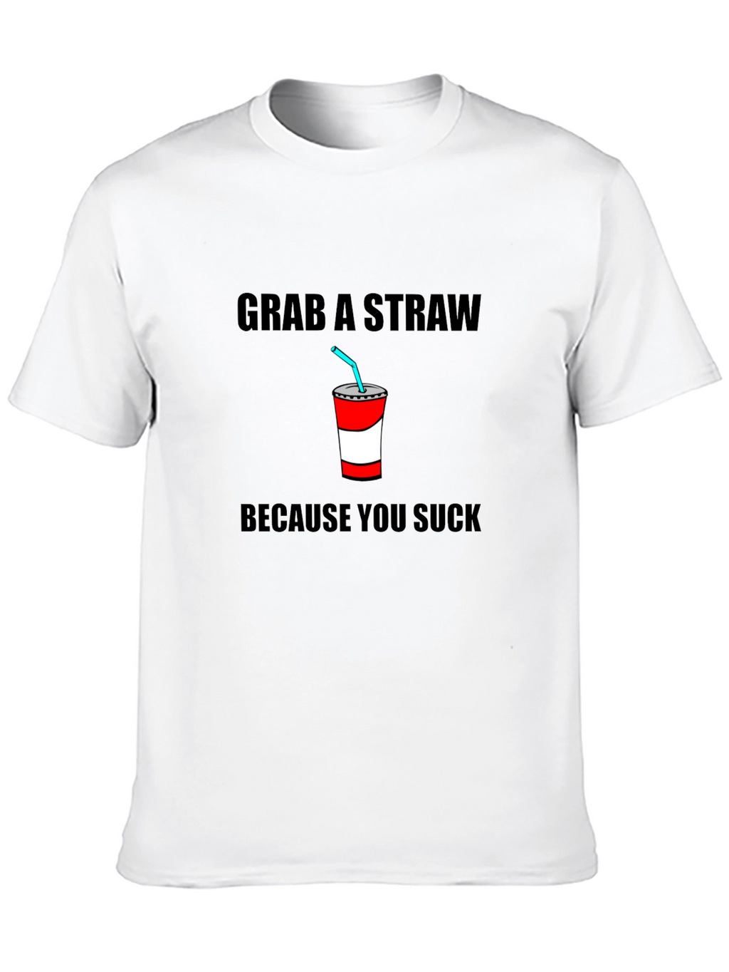 Grab A Straw T-Shirt - Funny Sarcastic Tee