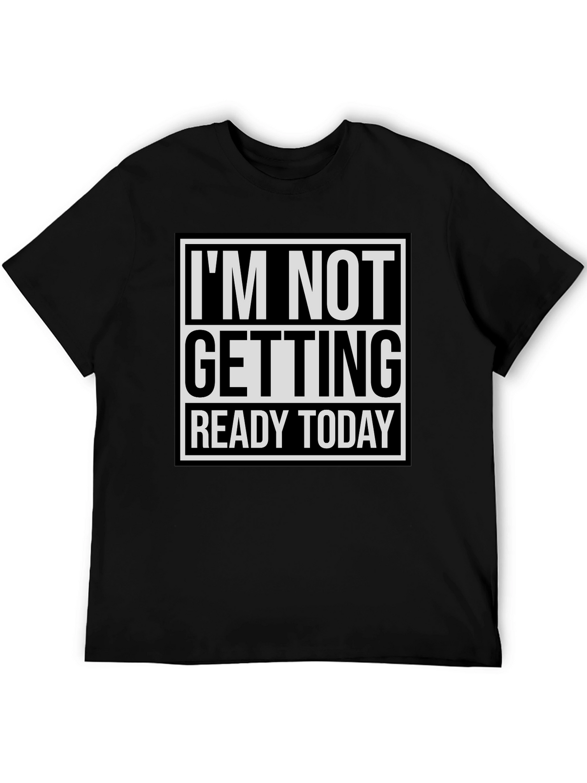 Im Not Getting Ready Today Graphic Tee
