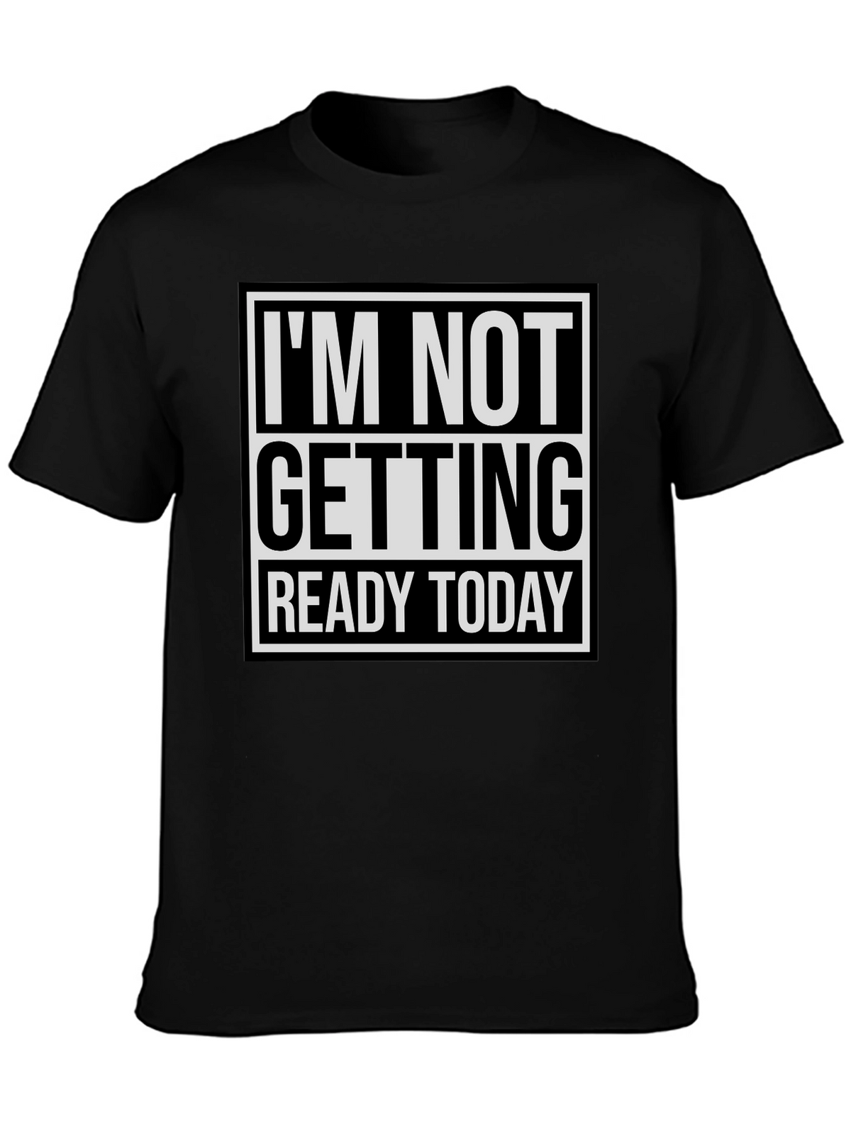 Im Not Getting Ready Today Graphic Tee