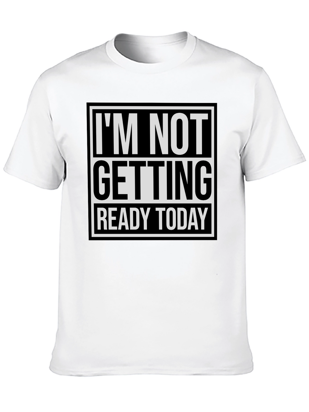 Im Not Getting Ready Today Graphic Tee