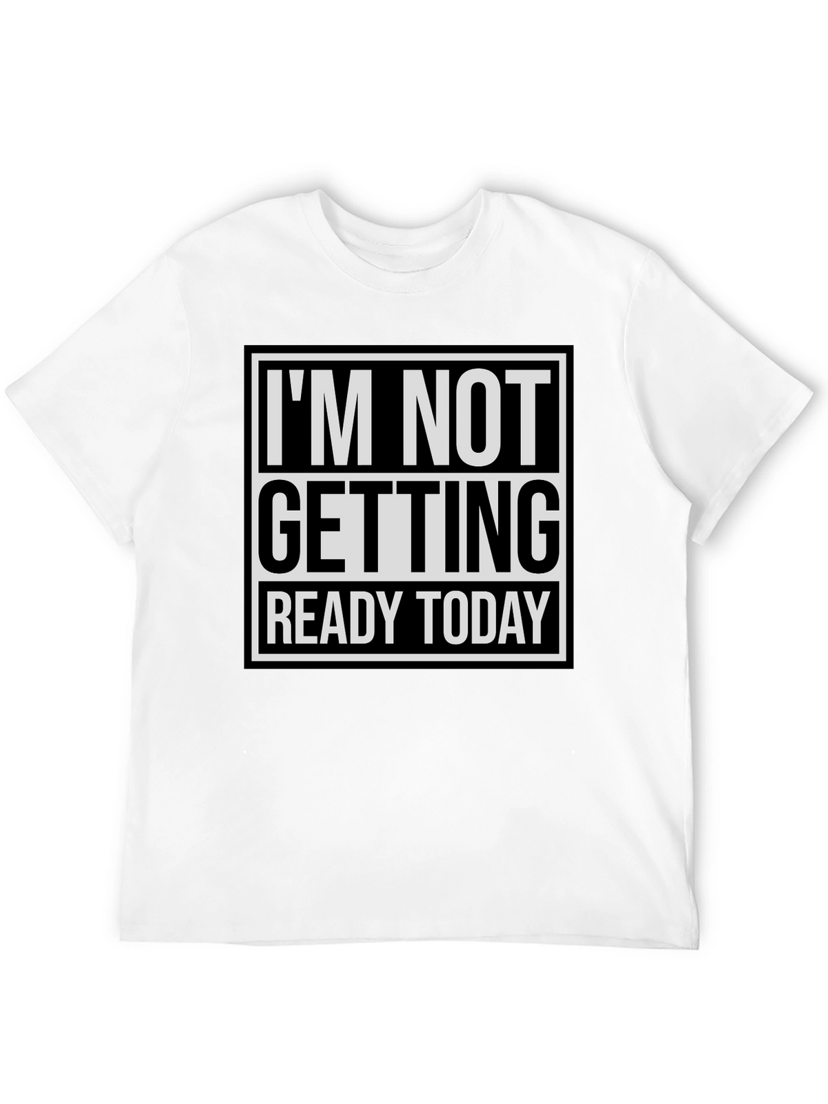 Im Not Getting Ready Today Graphic Tee