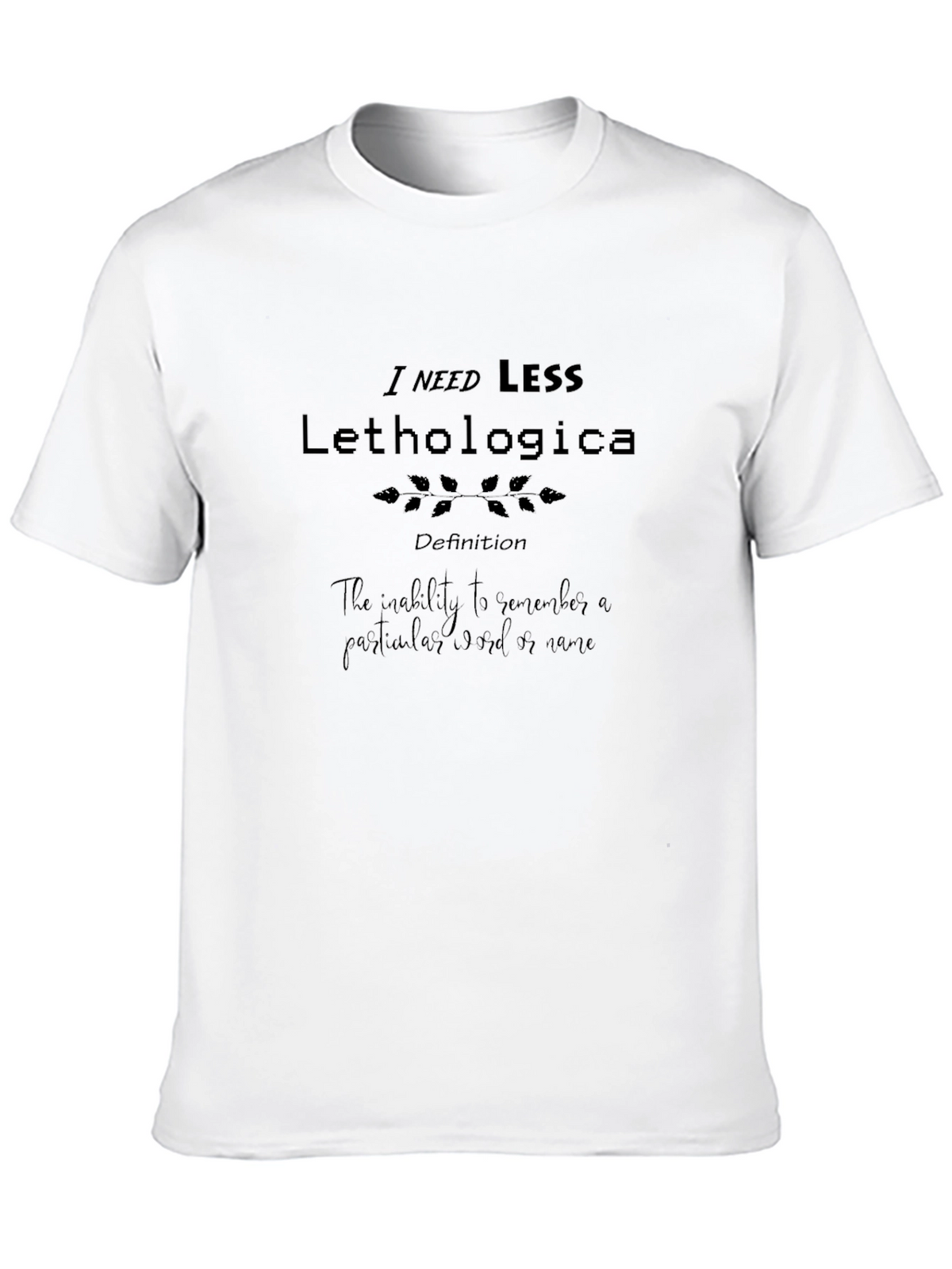 I Need Less Lethologica Definition Black T-Shirt