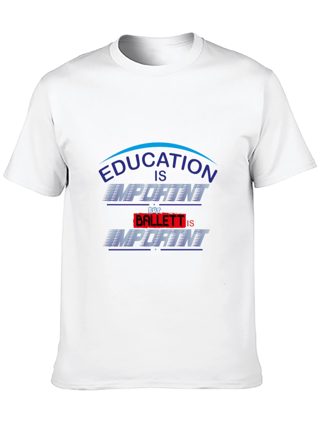 Education Is Important Ballet Is Importanter T-Shirt