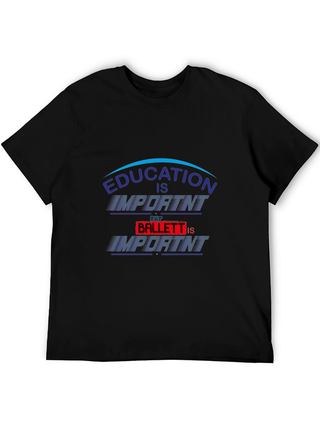 Education Is Important Ballet Is Importanter T-Shirt