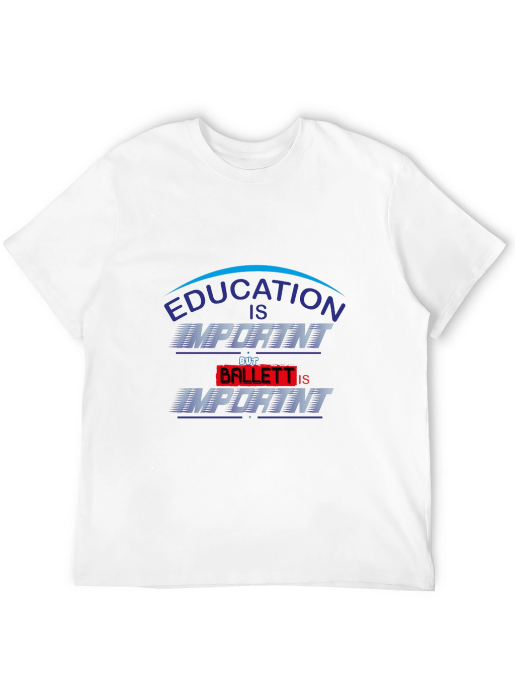 Education Is Important Ballet Is Importanter T-Shirt