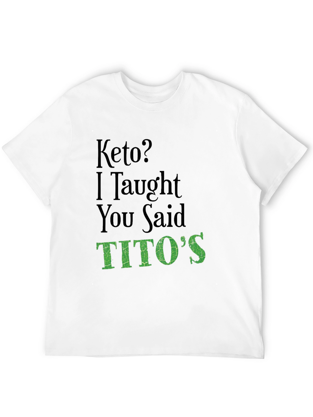 Keto? I Thought You Said Titos Funny T-Shirt