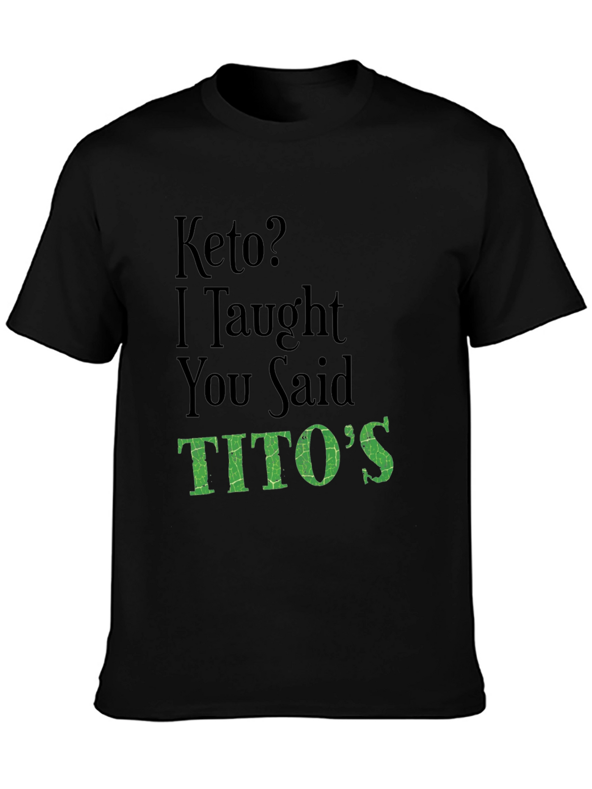 Keto? I Thought You Said Titos Funny T-Shirt