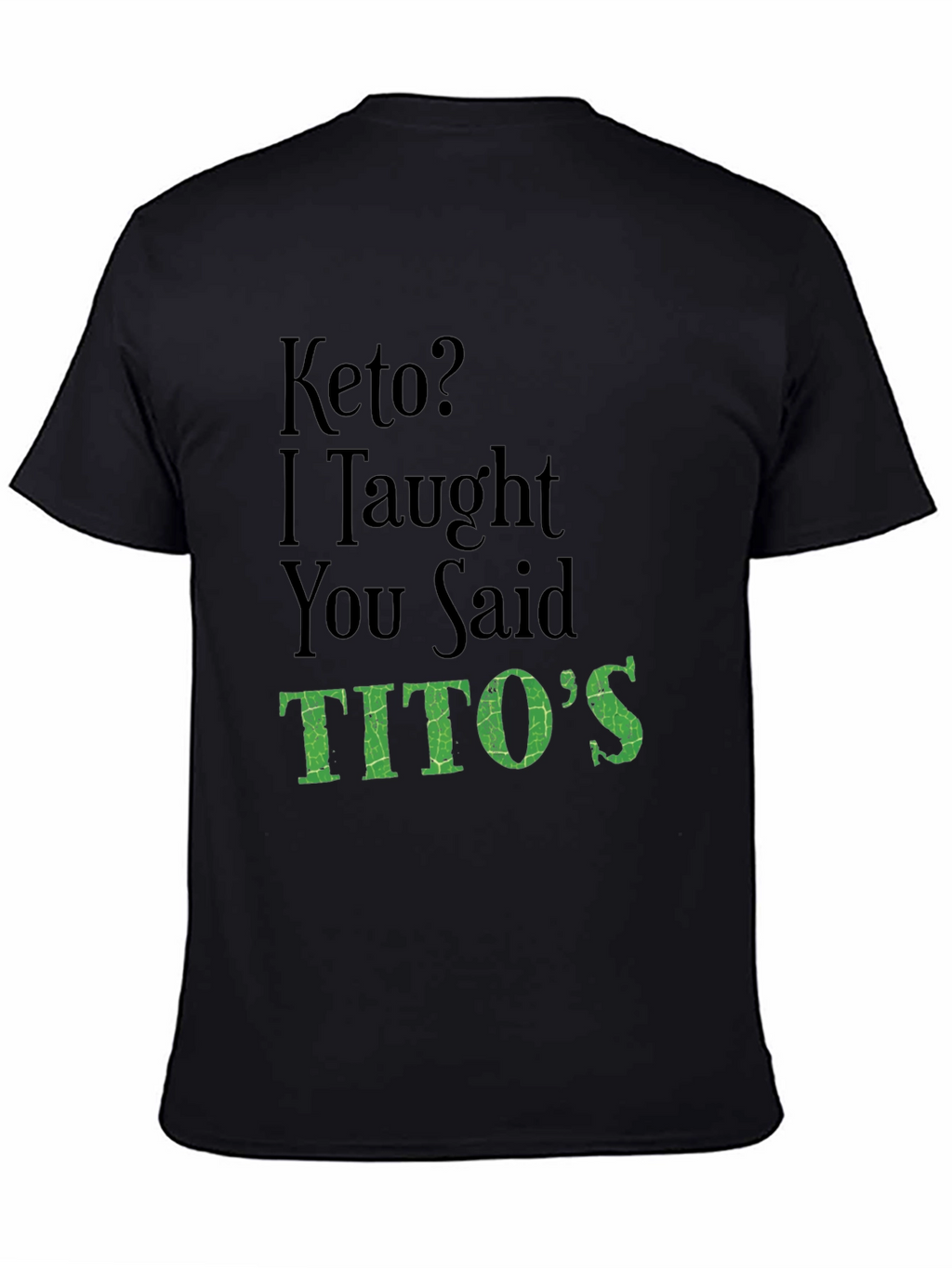 Keto? I Thought You Said Titos Funny T-Shirt