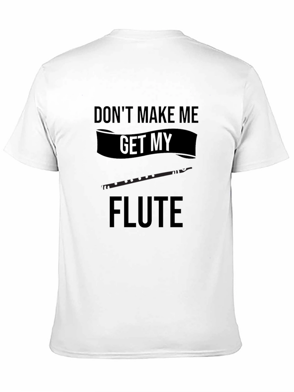 Dont Make Me Get My Flute Black T-Shirt