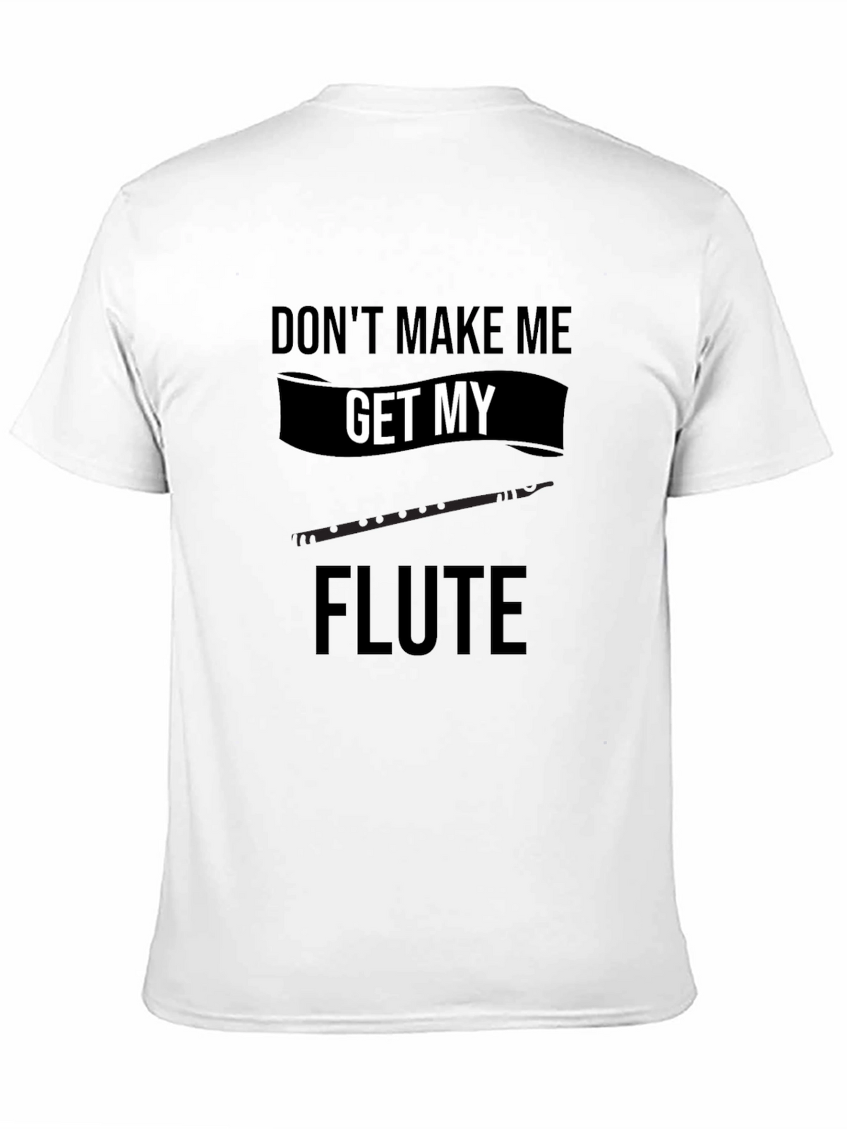 Dont Make Me Get My Flute Black T-Shirt