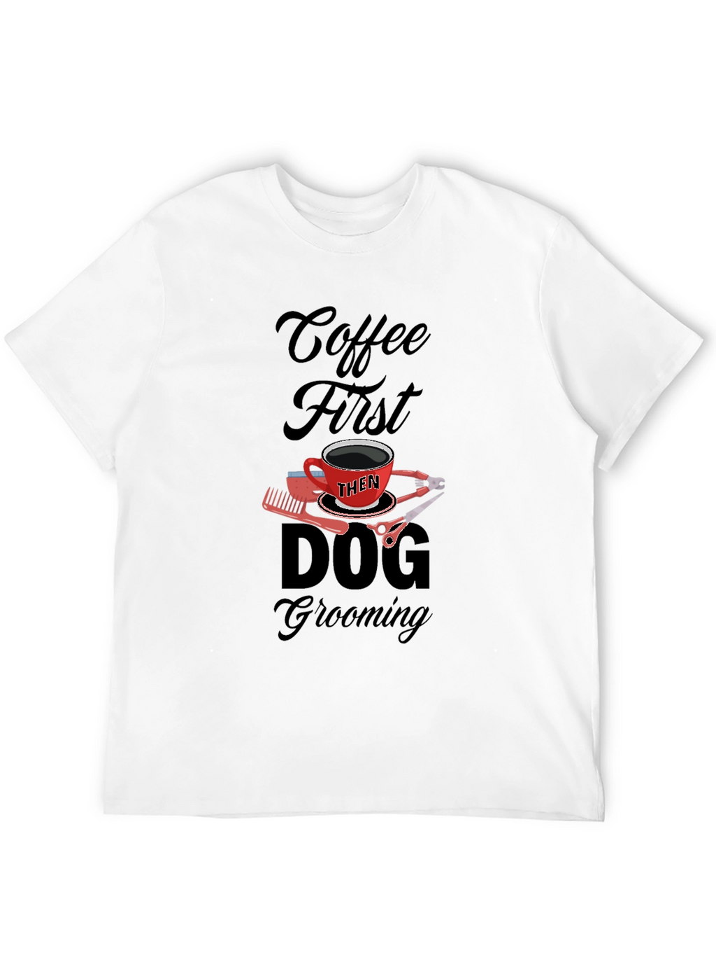 Coffee Then Dog Grooming Black T-Shirt