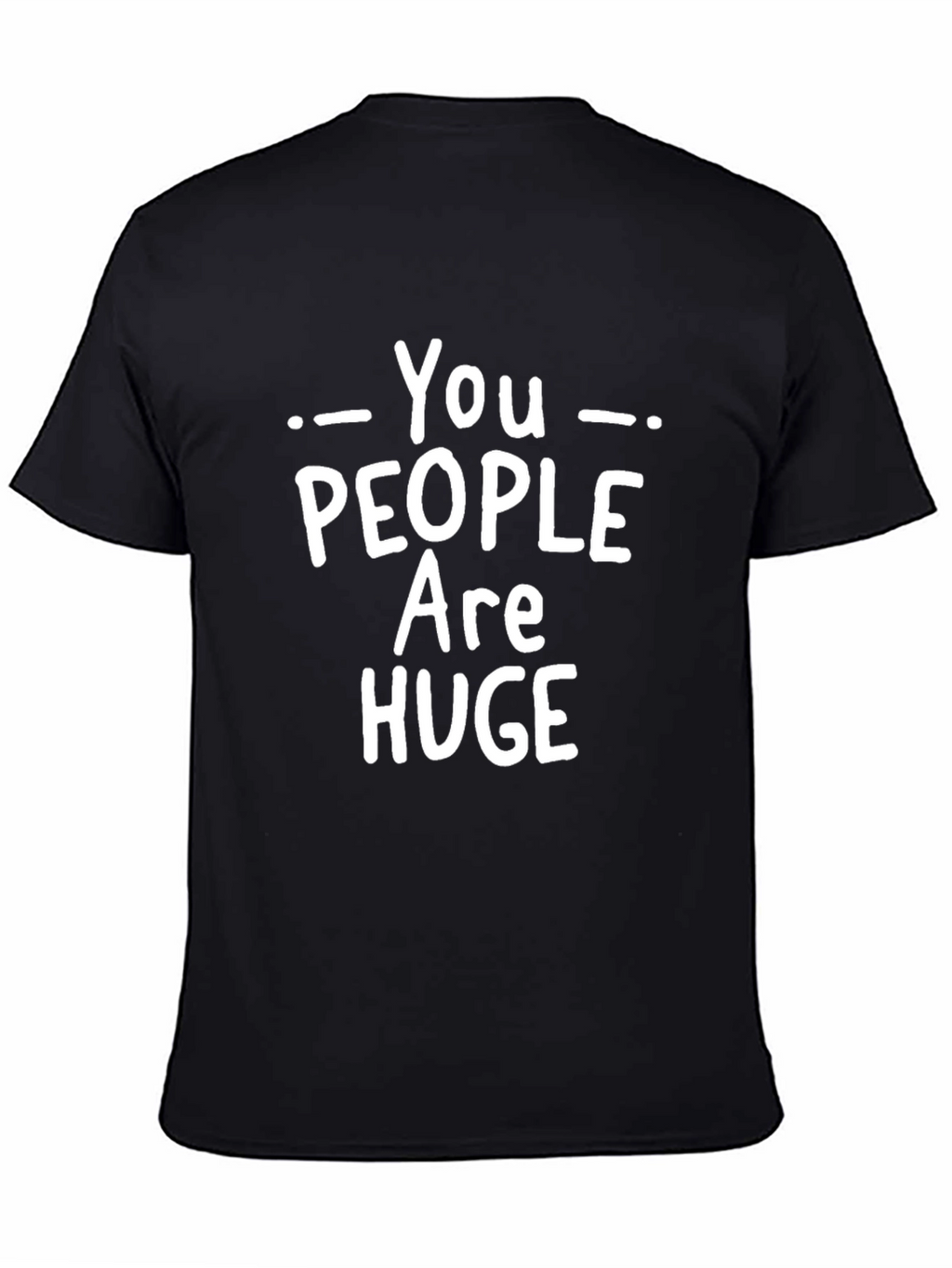Humorous You People Are Huge Graphic T-Shirt