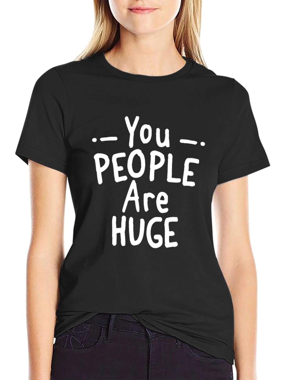 Humorous You People Are Huge Graphic T-Shirt