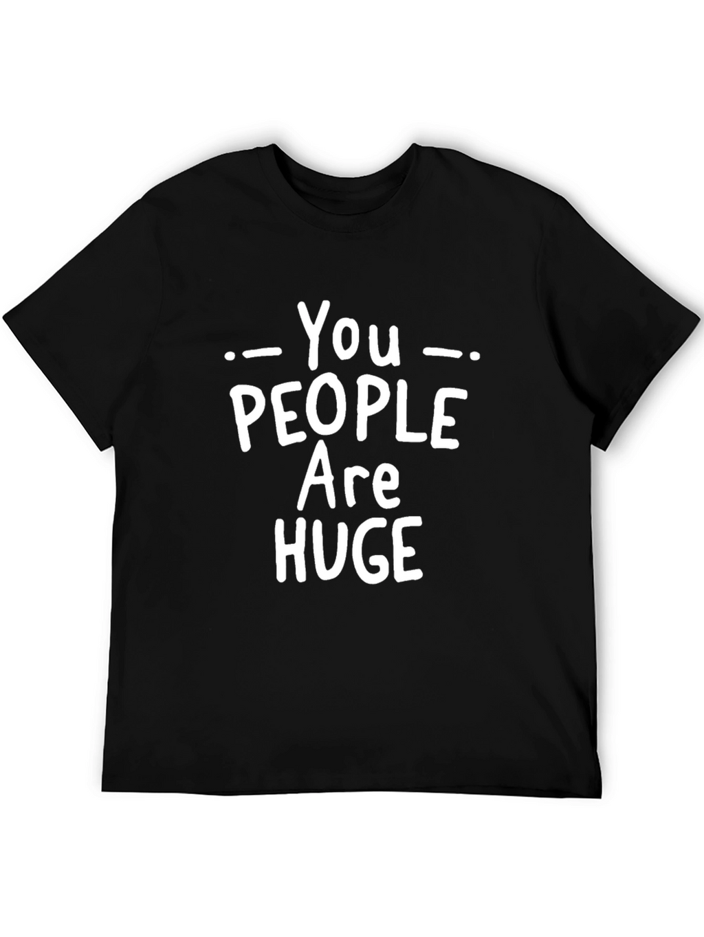 Humorous You People Are Huge Graphic T-Shirt