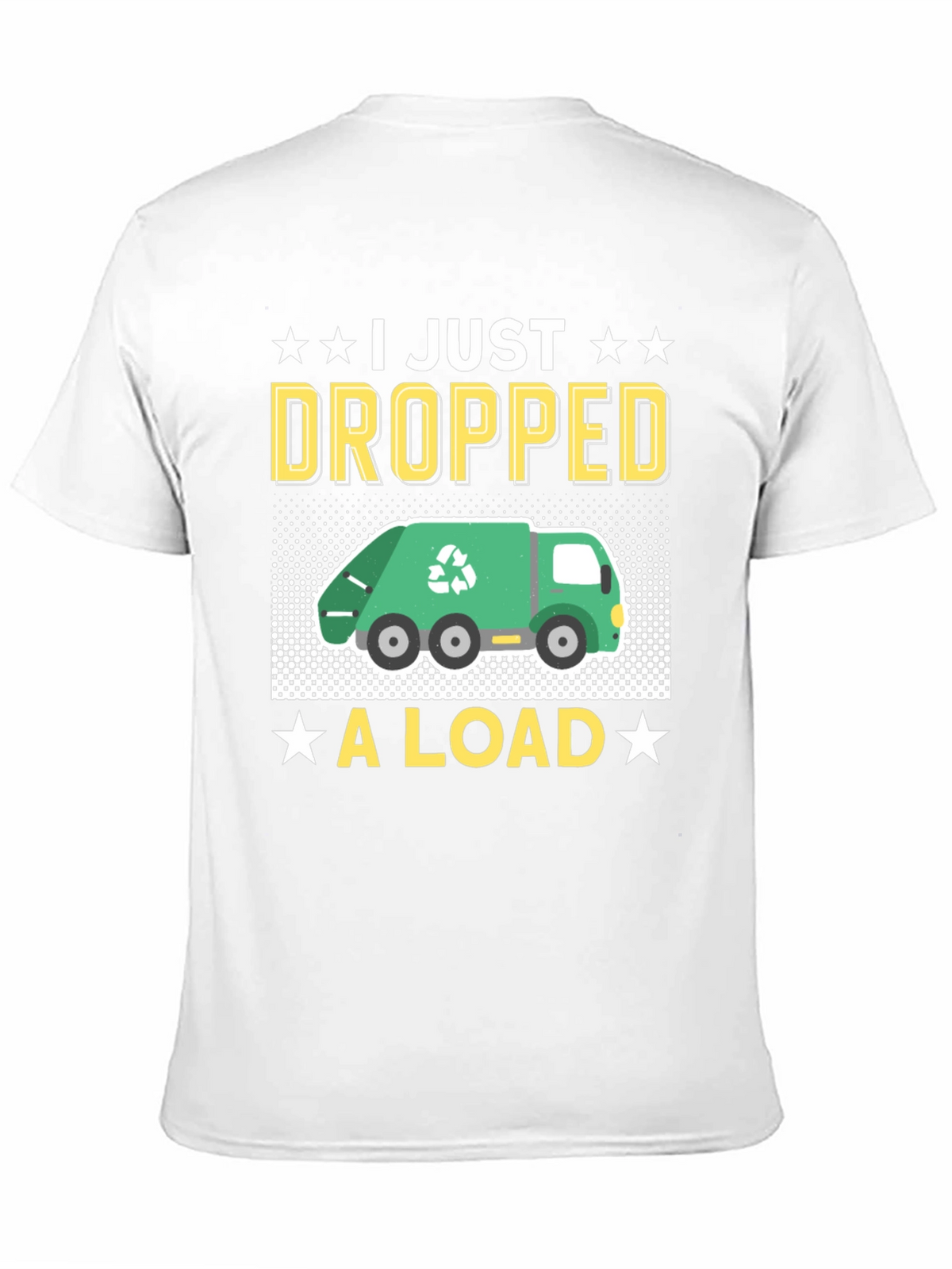 I Just Dropped A Load - Funny T-Shirt