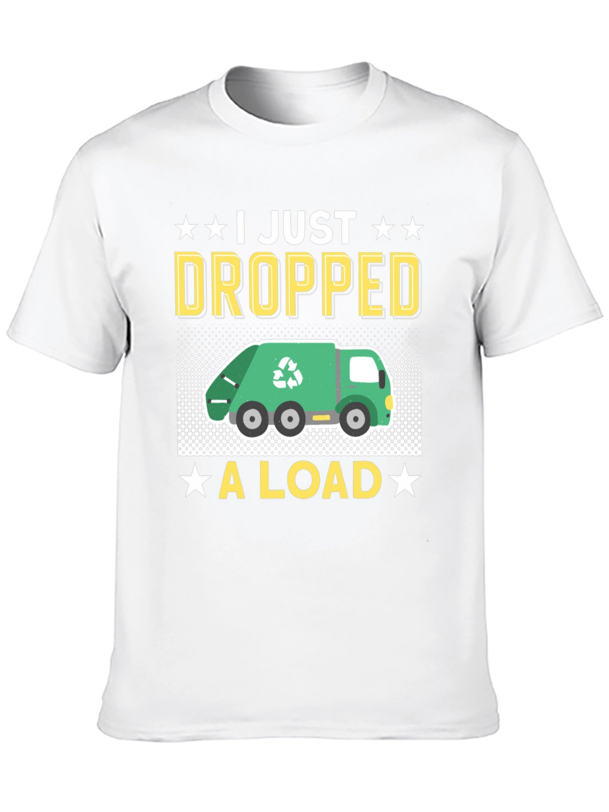 I Just Dropped A Load - Funny T-Shirt