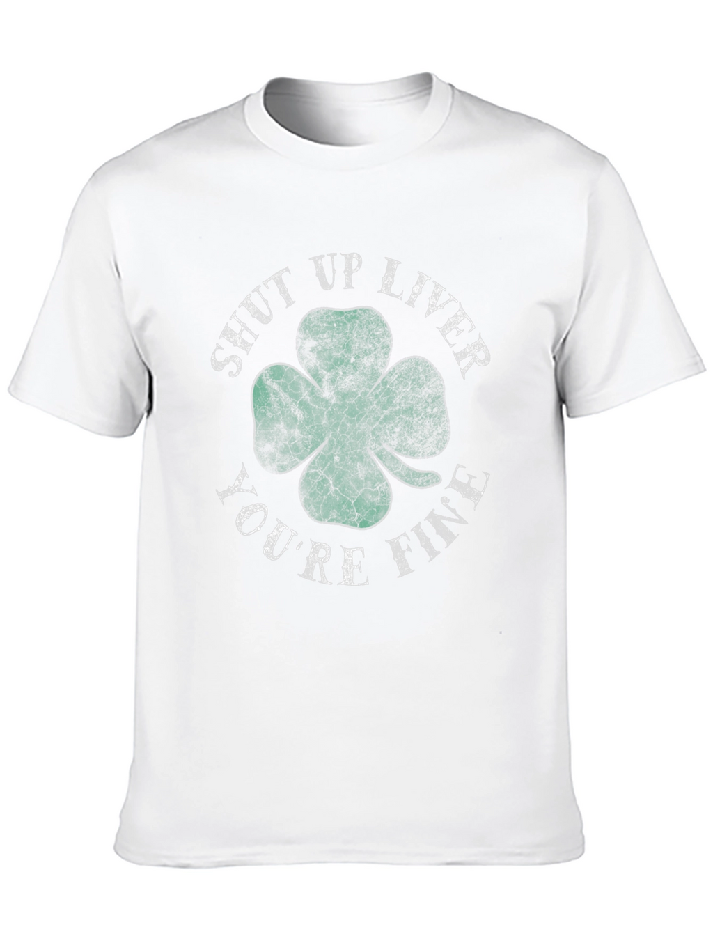 Shut Up Liver Youre Fine Shamrock T-Shirt