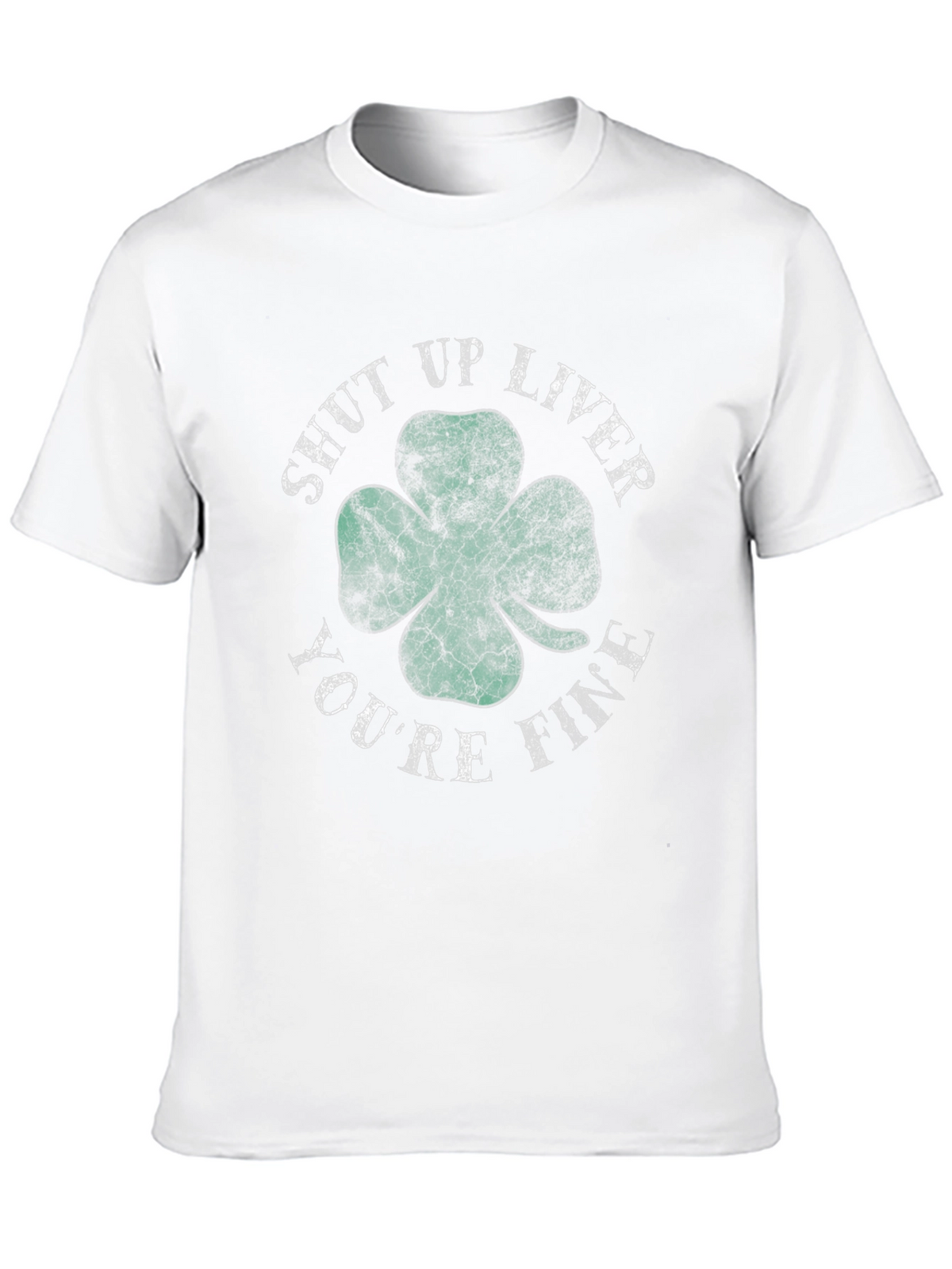 Shut Up Liver Youre Fine Shamrock T-Shirt
