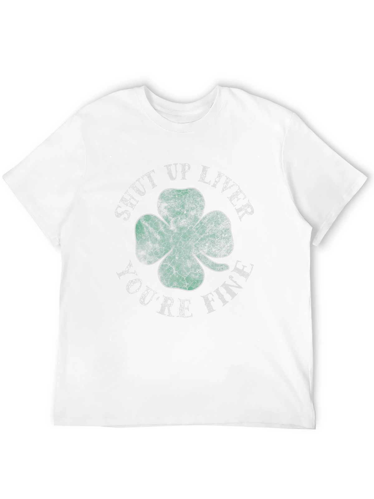 Shut Up Liver Youre Fine Shamrock T-Shirt