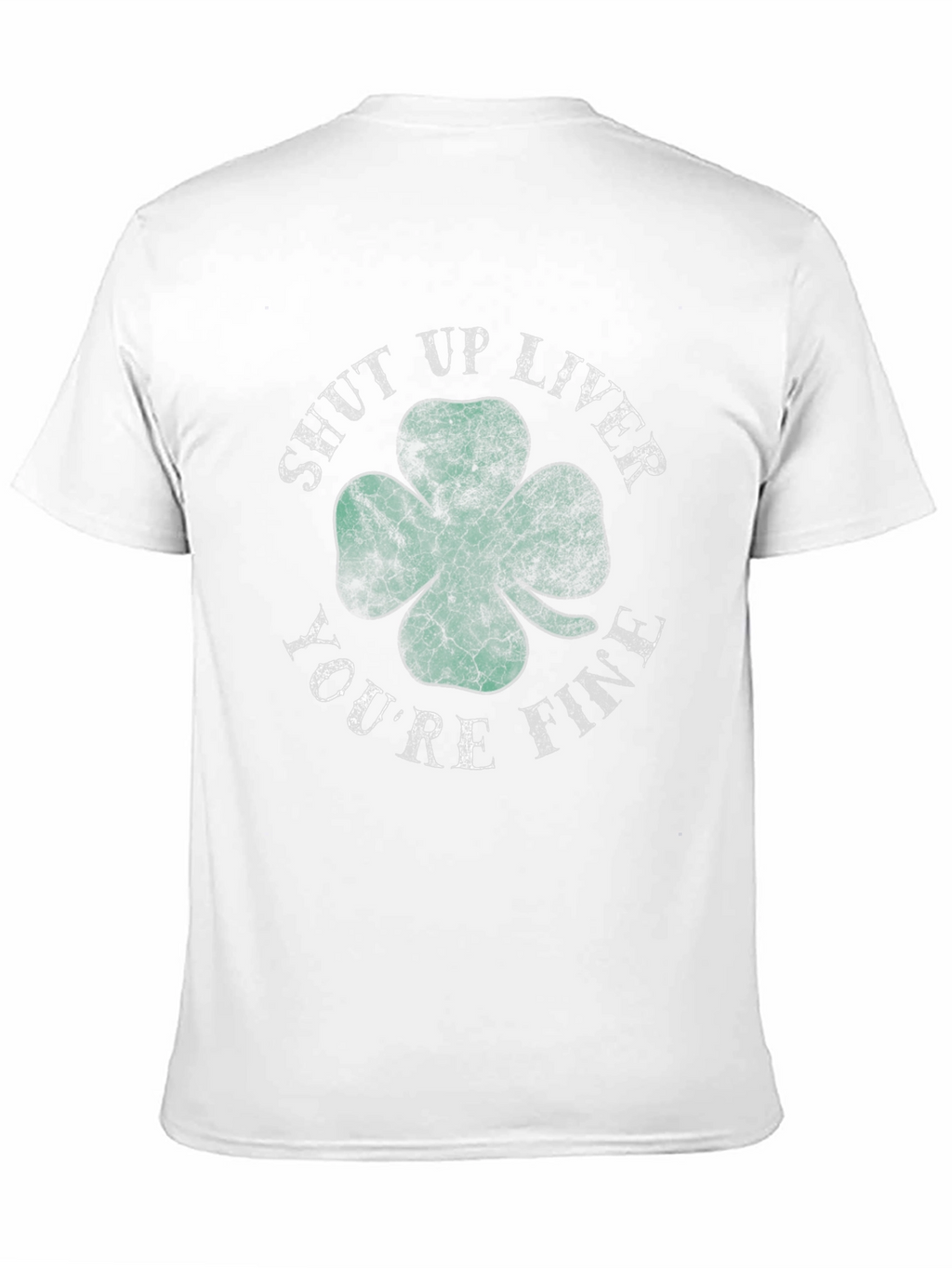 Shut Up Liver Youre Fine Shamrock T-Shirt