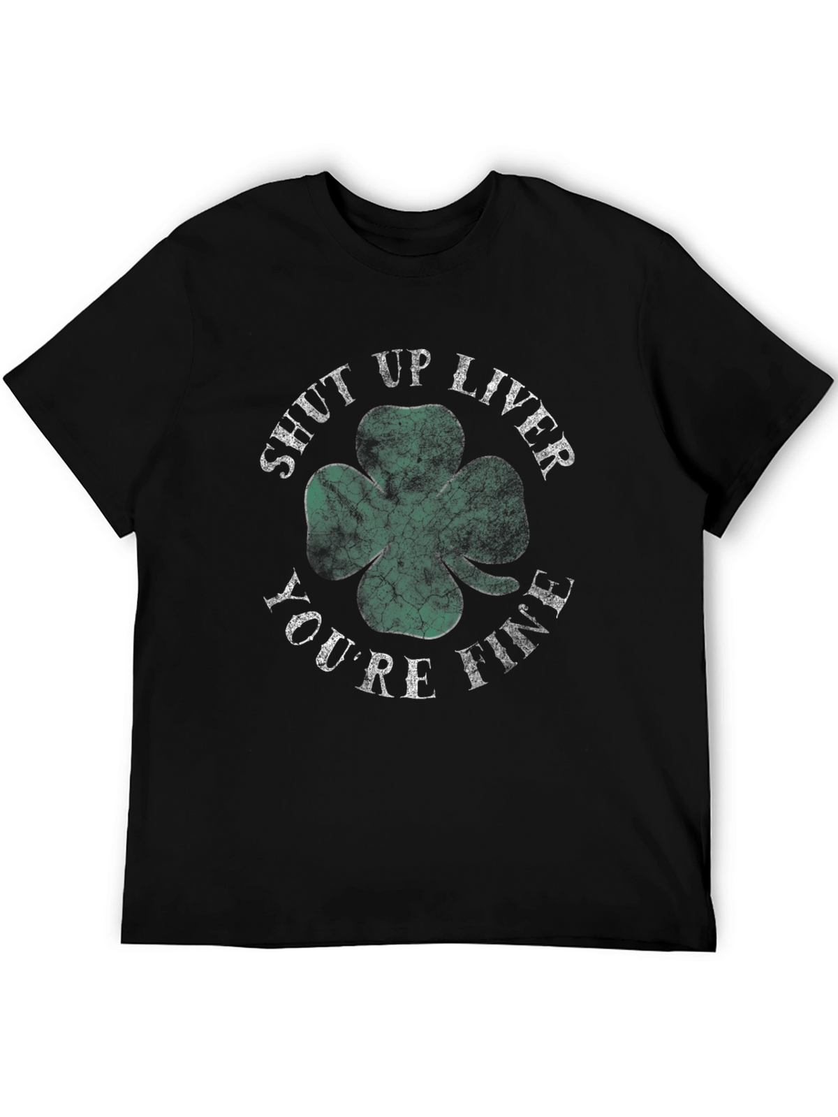 Shut Up Liver Youre Fine Shamrock T-Shirt