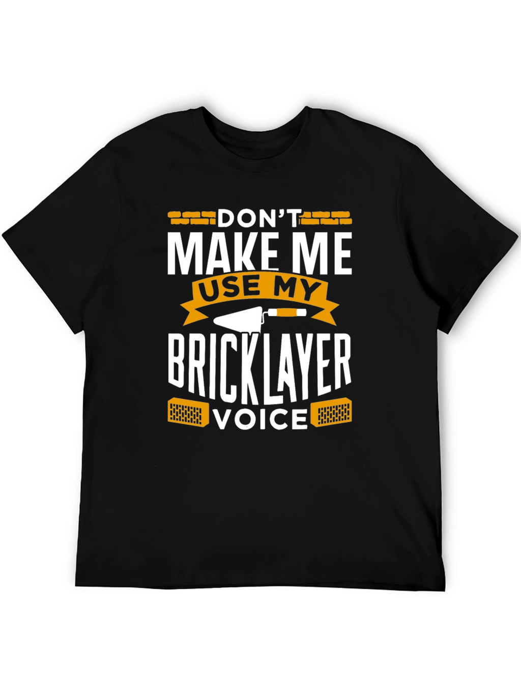 Dont Make Me Use My Bricklayer Voice T-Shirt