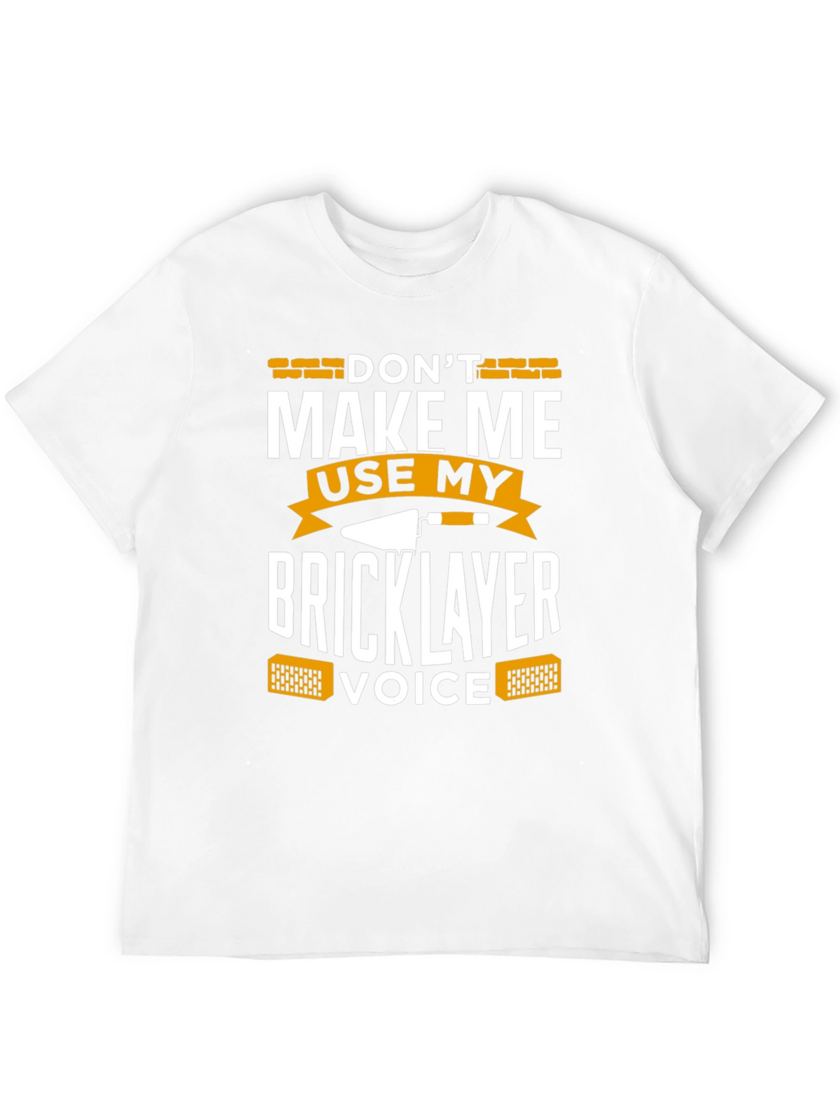 Dont Make Me Use My Bricklayer Voice T-Shirt