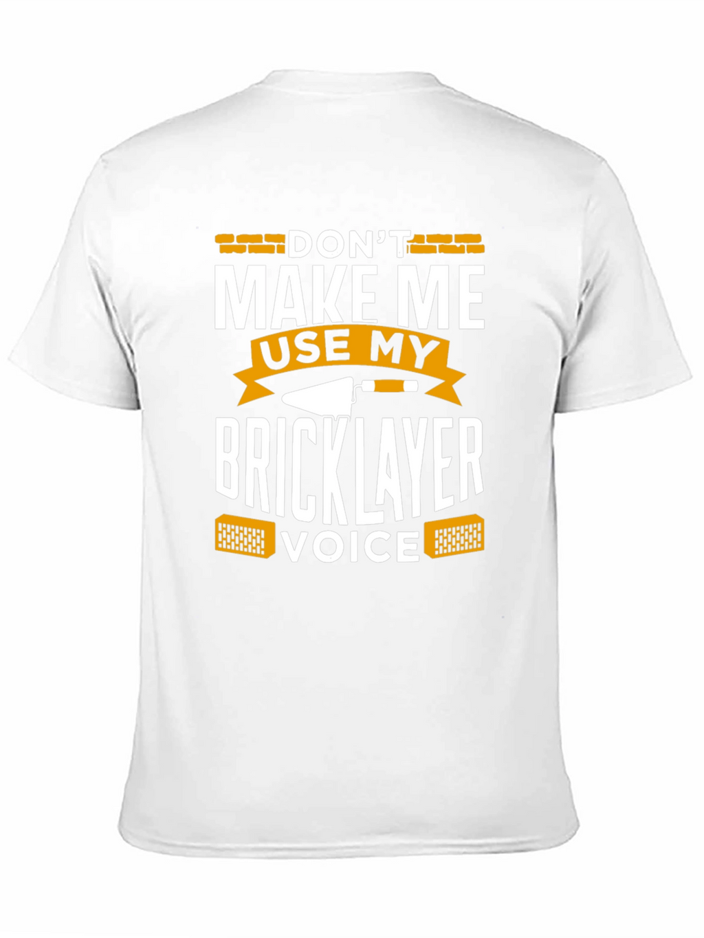 Dont Make Me Use My Bricklayer Voice T-Shirt