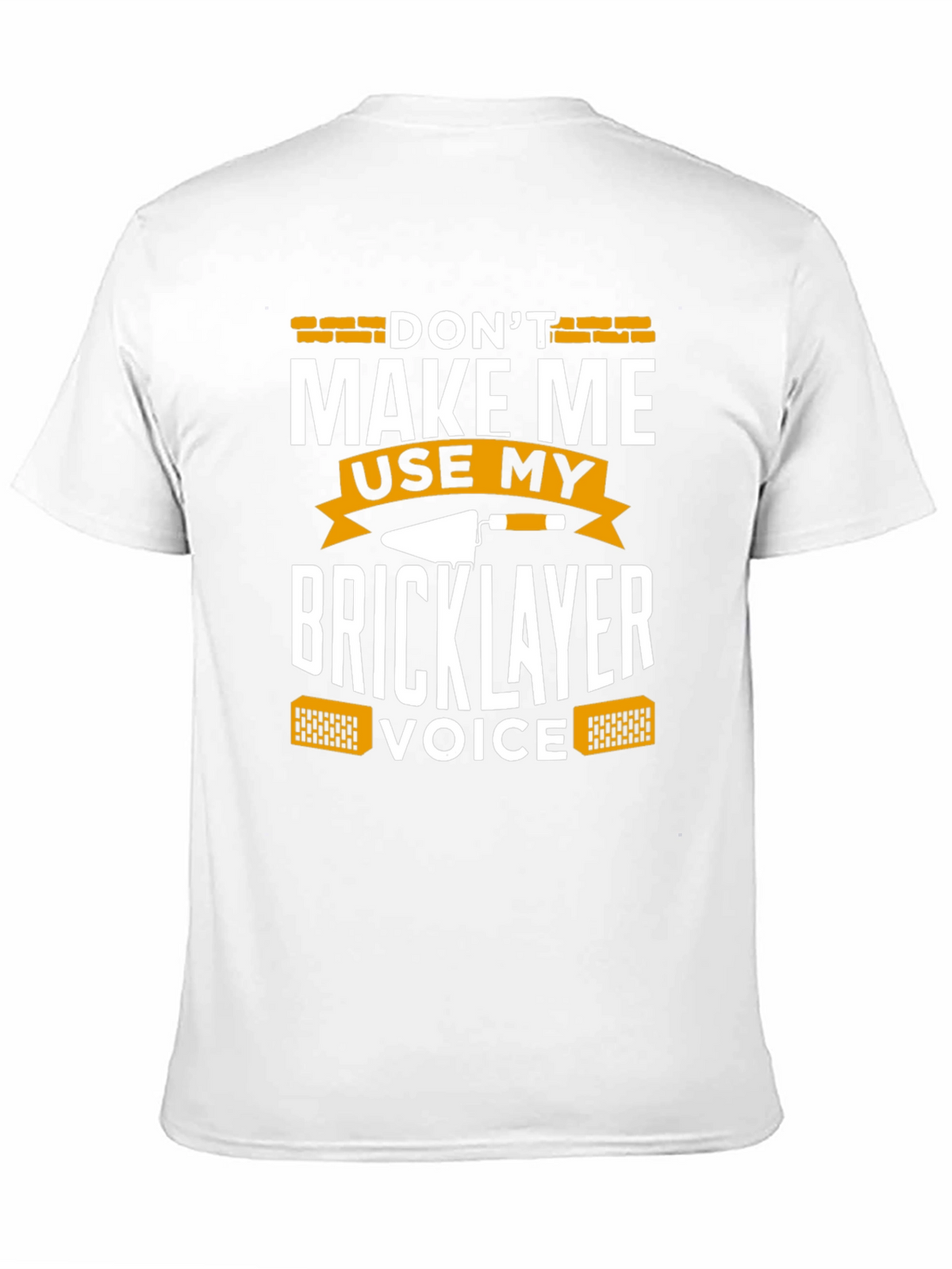 Dont Make Me Use My Bricklayer Voice T-Shirt