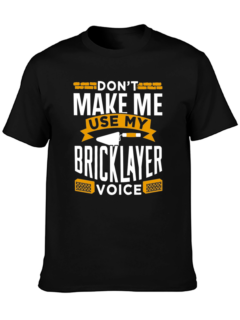 Dont Make Me Use My Bricklayer Voice T-Shirt