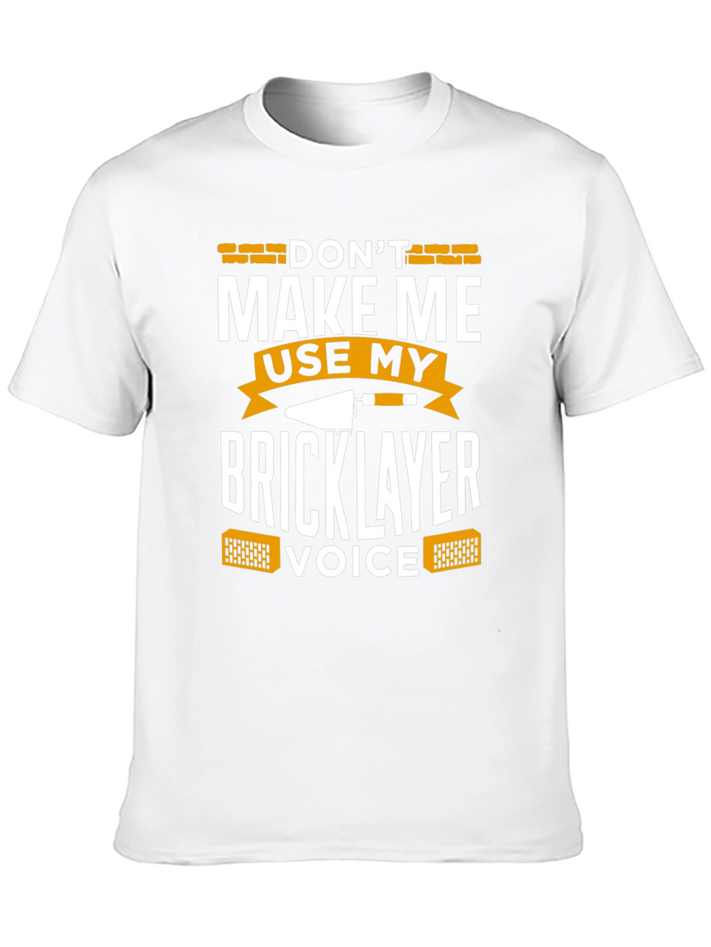 Dont Make Me Use My Bricklayer Voice T-Shirt