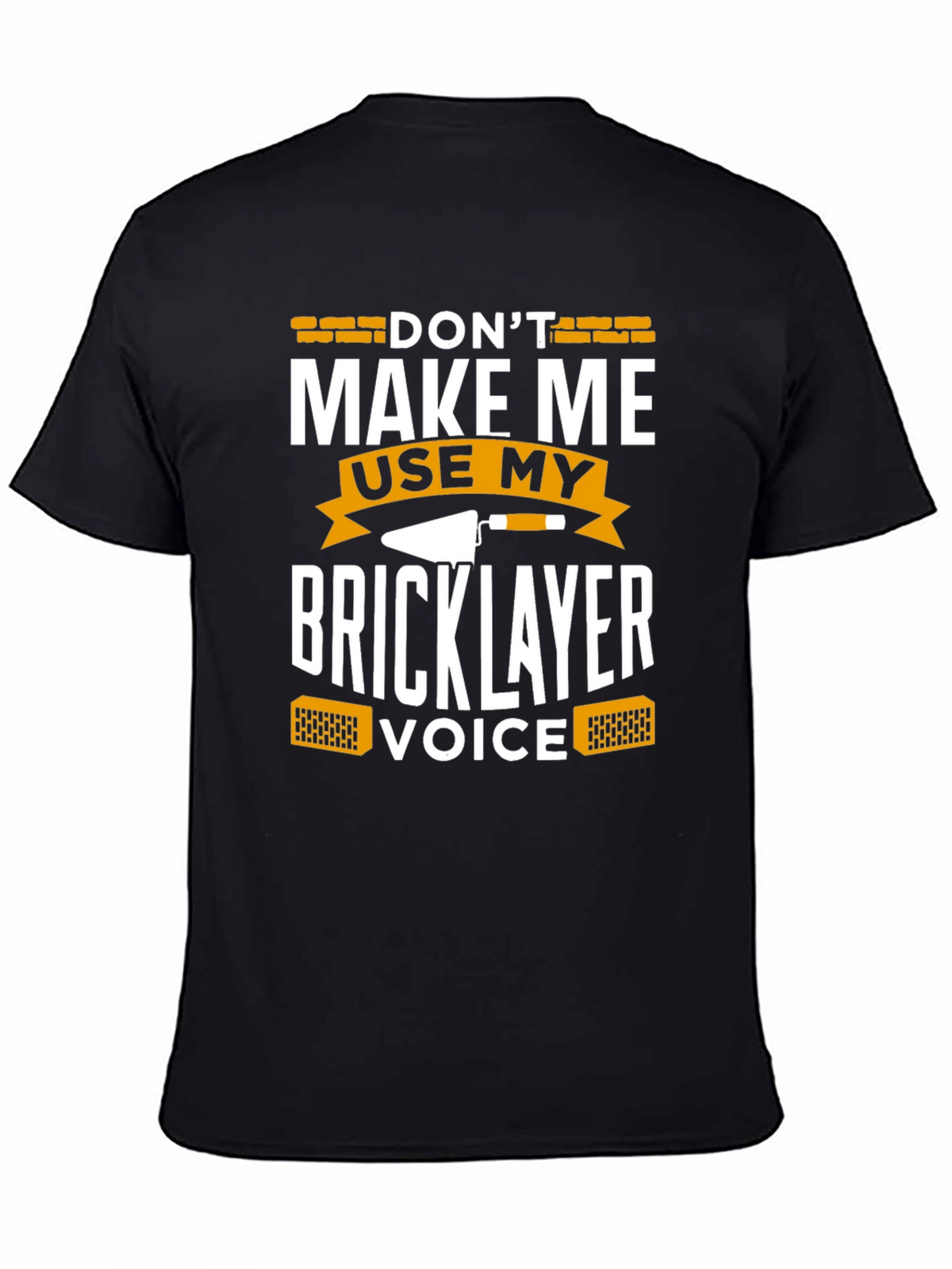 Dont Make Me Use My Bricklayer Voice T-Shirt