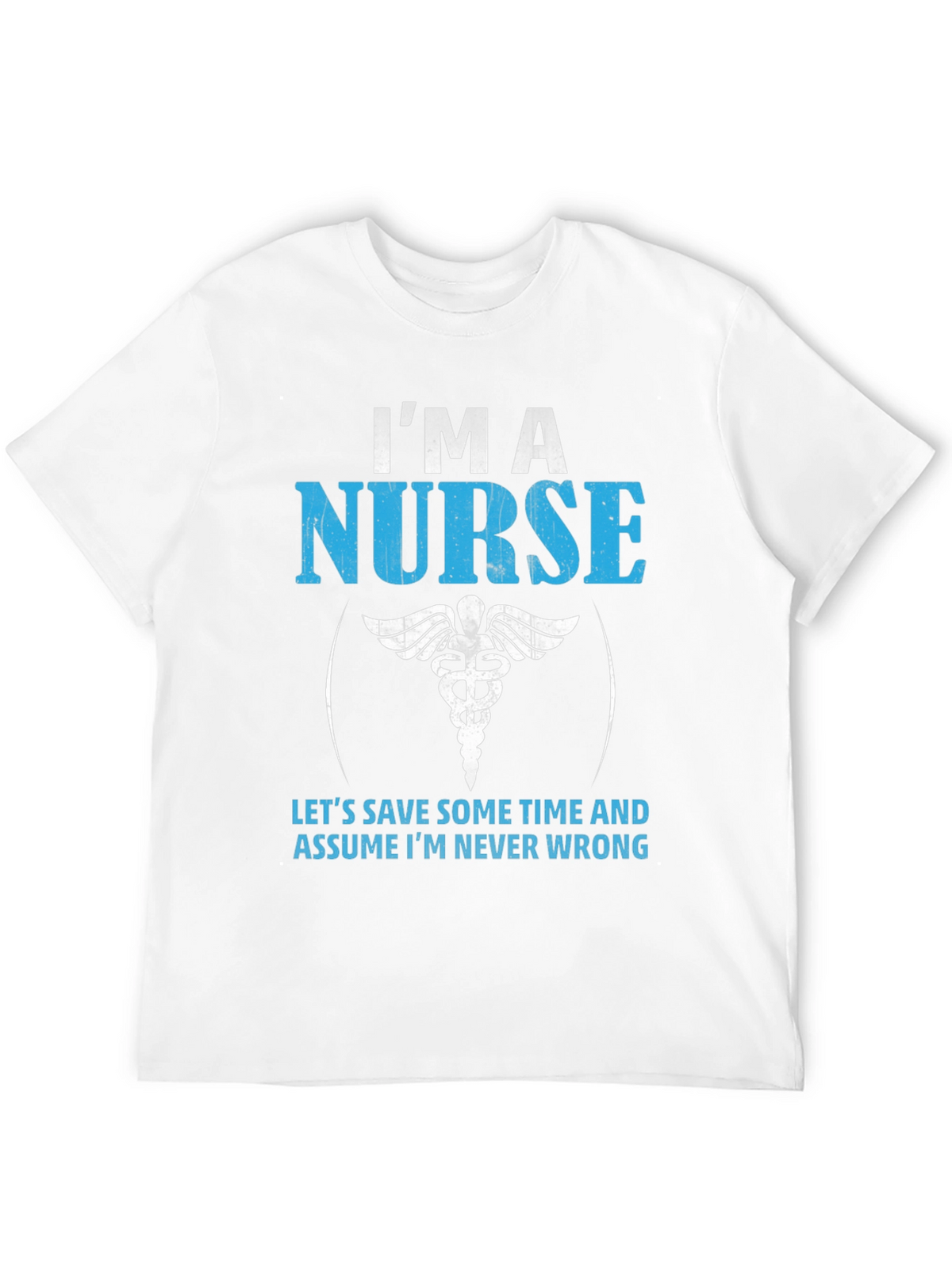 Im A Nurse T-Shirt - Never Wrong Funny Gift