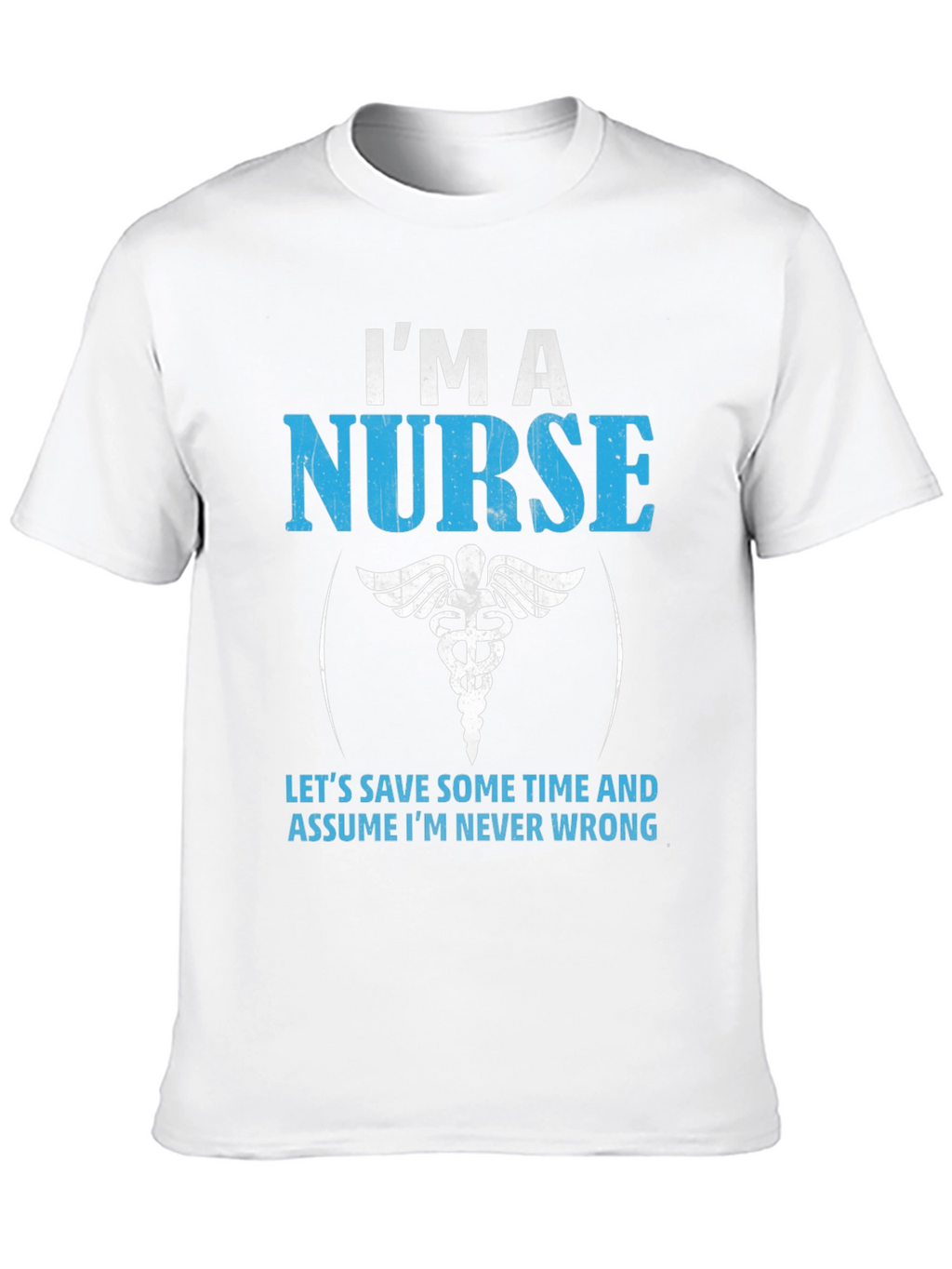 Im A Nurse T-Shirt - Never Wrong Funny Gift