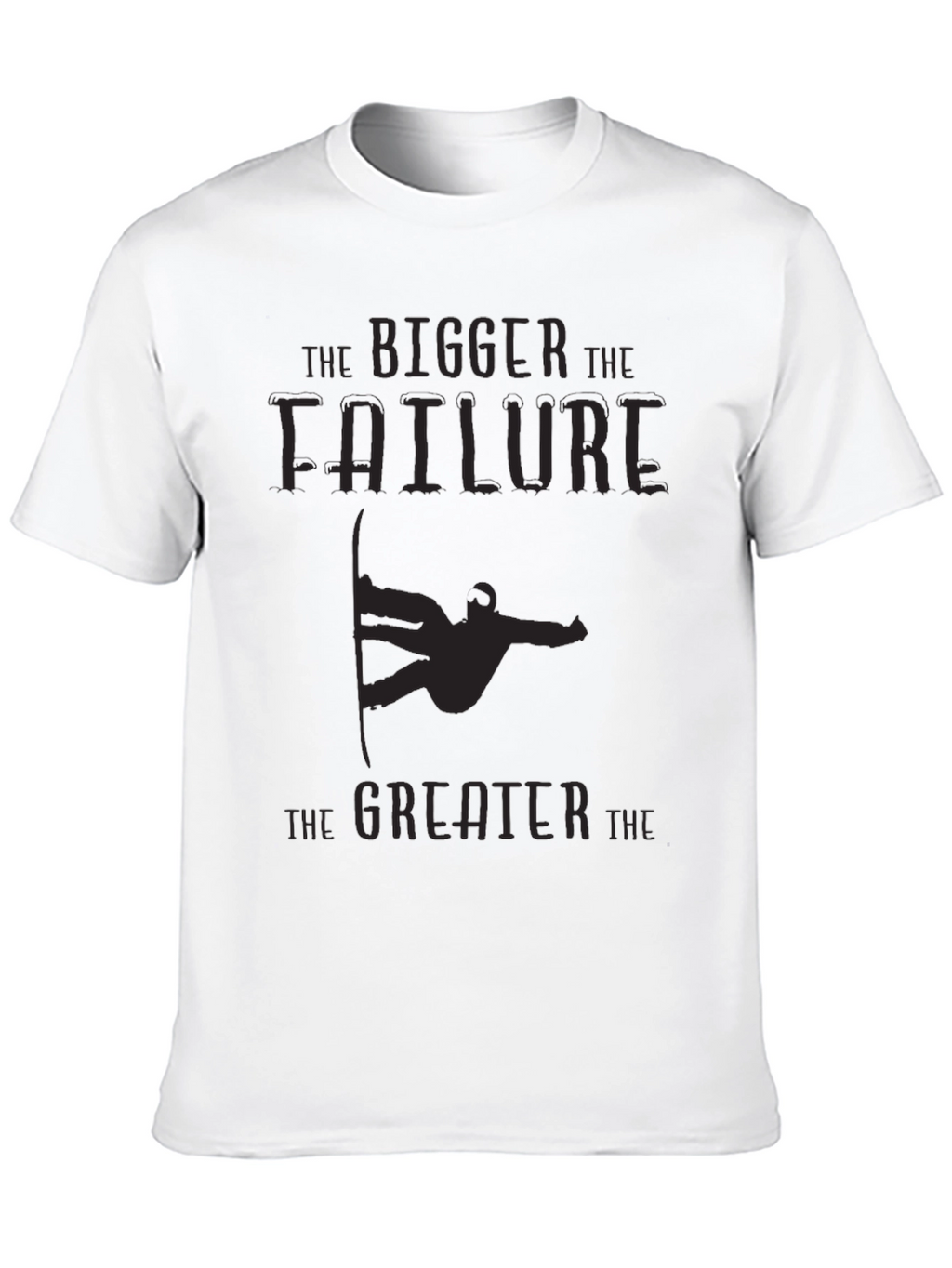 Bigger Failure Greater T-Shirt