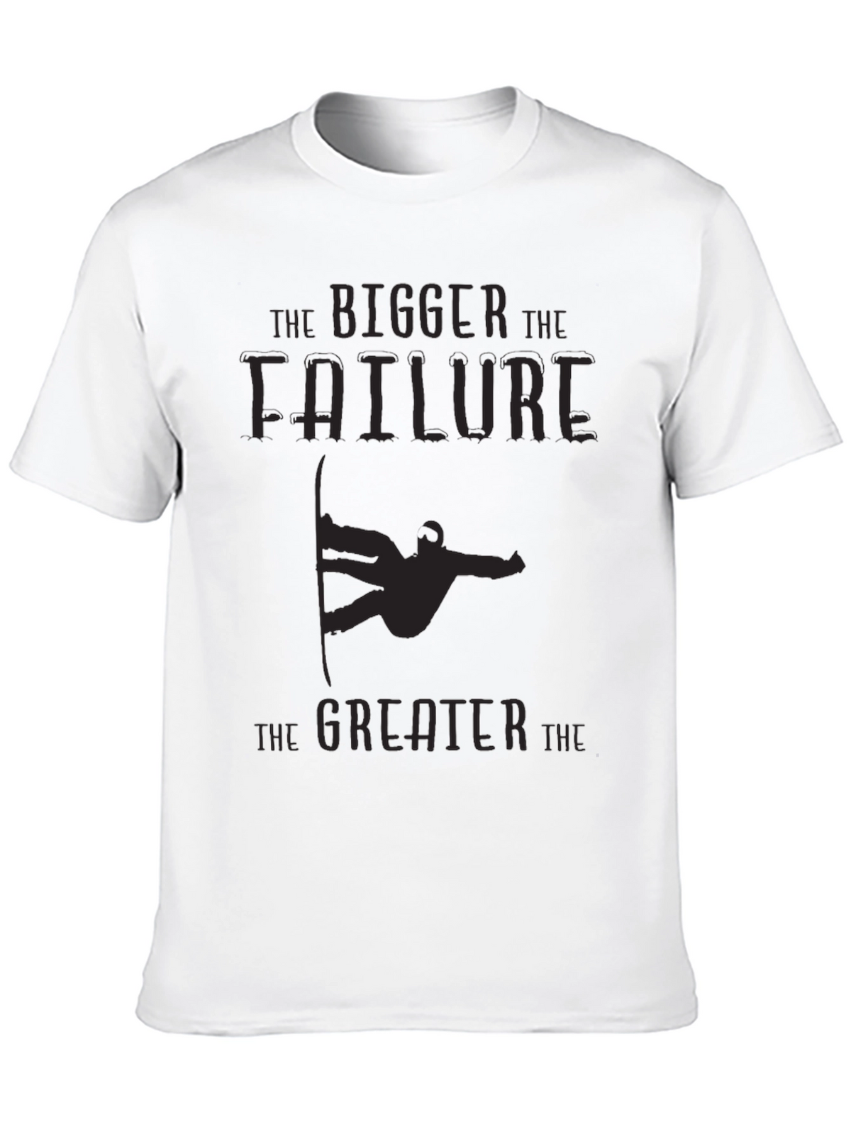 Bigger Failure Greater T-Shirt