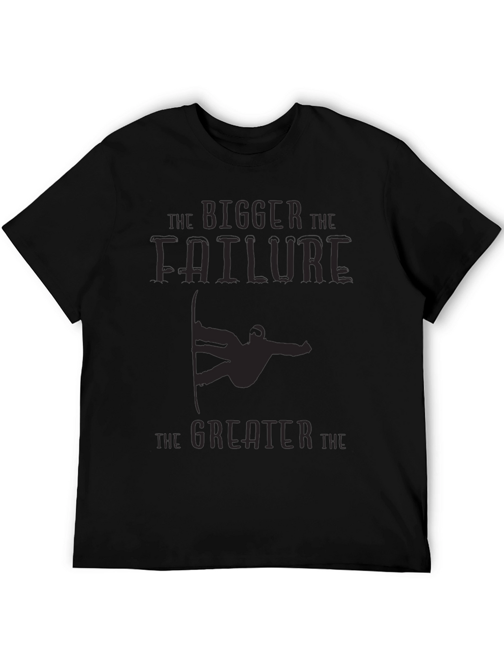 Bigger Failure Greater T-Shirt