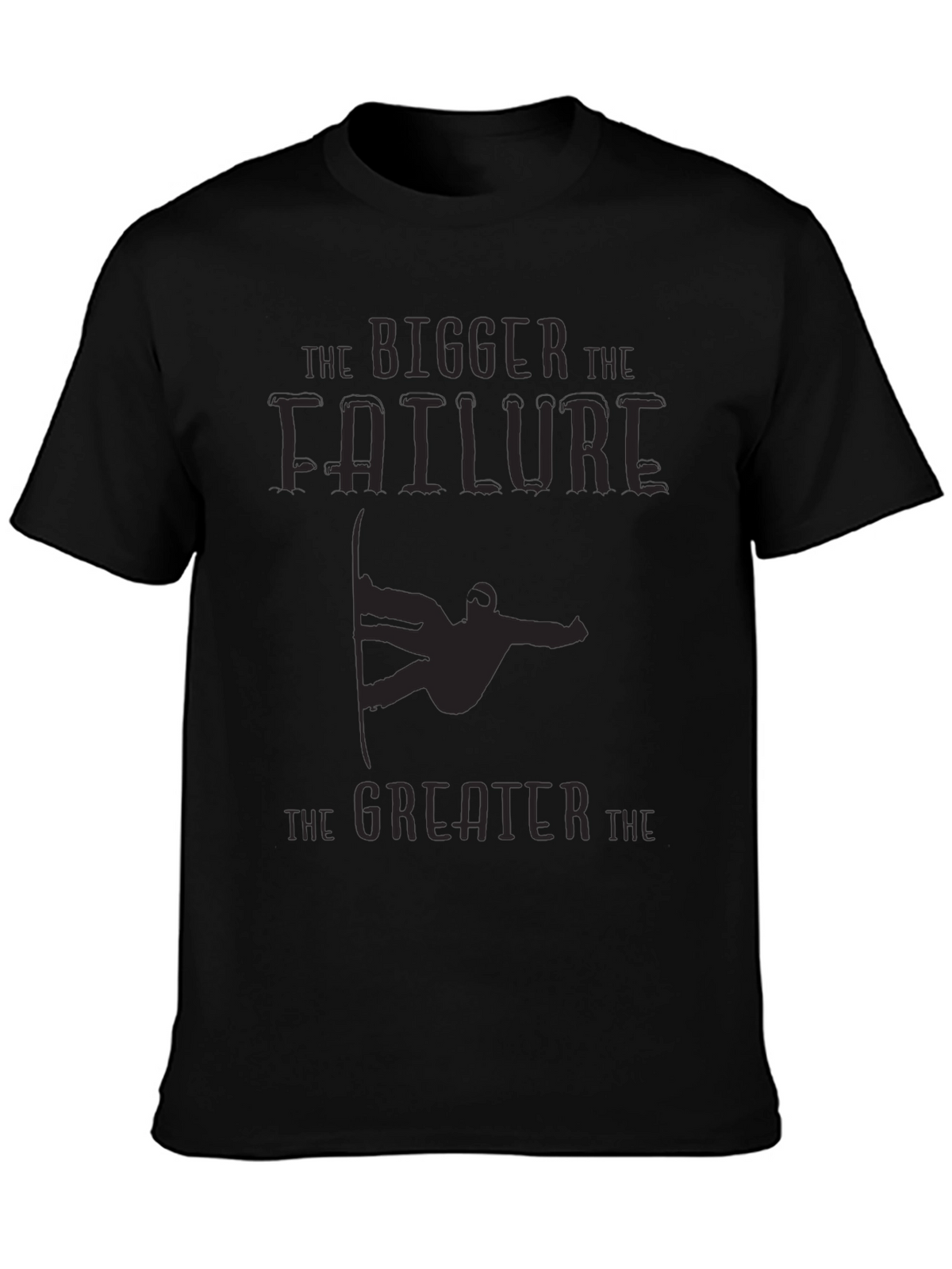 Bigger Failure Greater T-Shirt