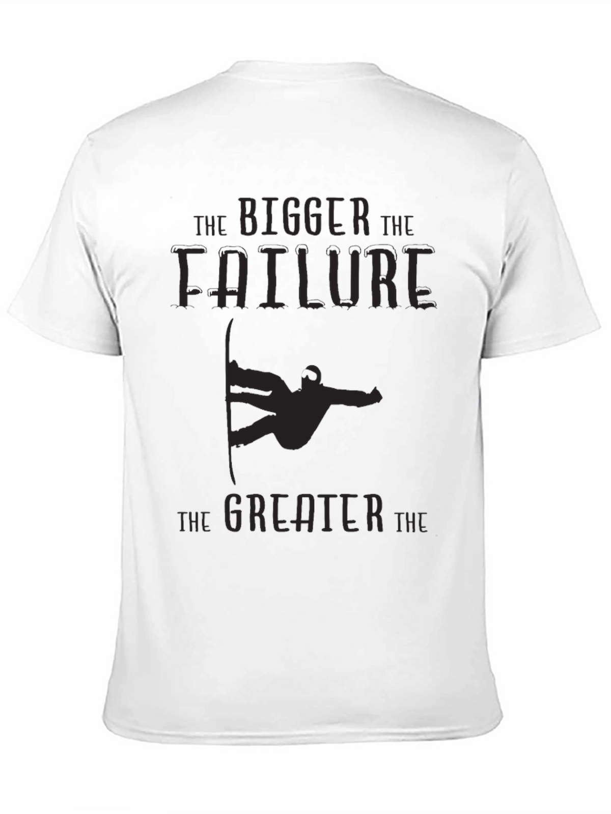 Bigger Failure Greater T-Shirt