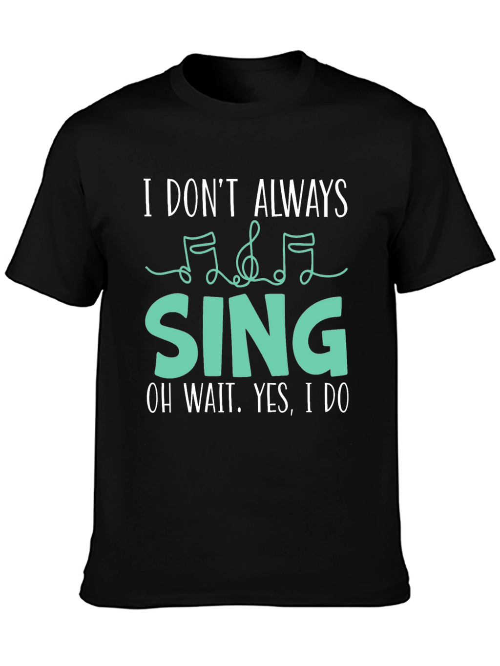 I Dont Always Sing Funny Music Lover T-Shirt