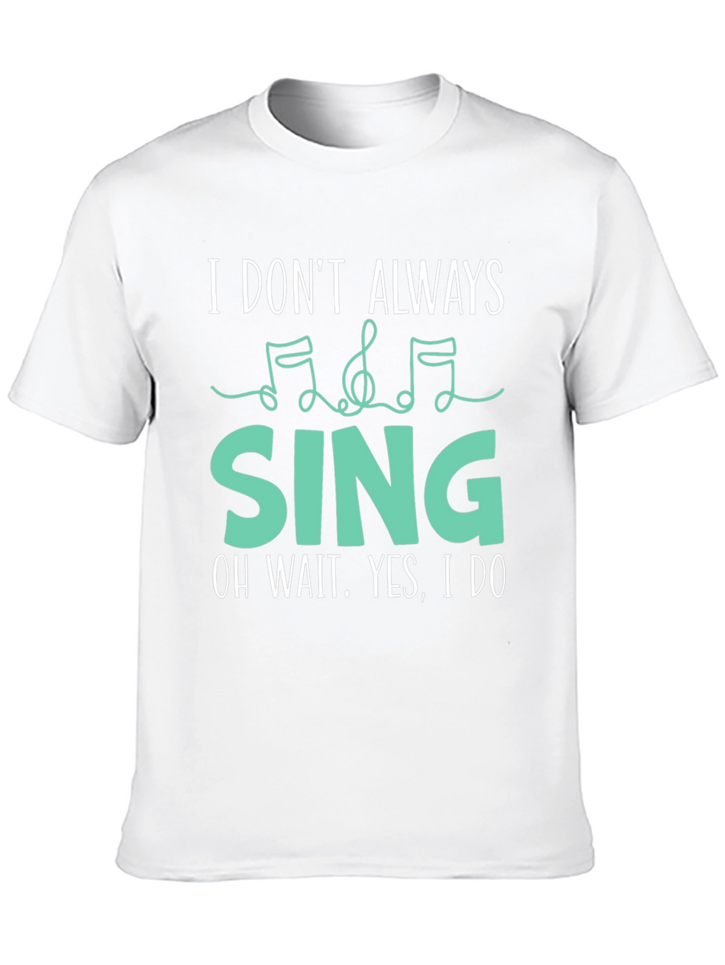 I Dont Always Sing Funny Music Lover T-Shirt