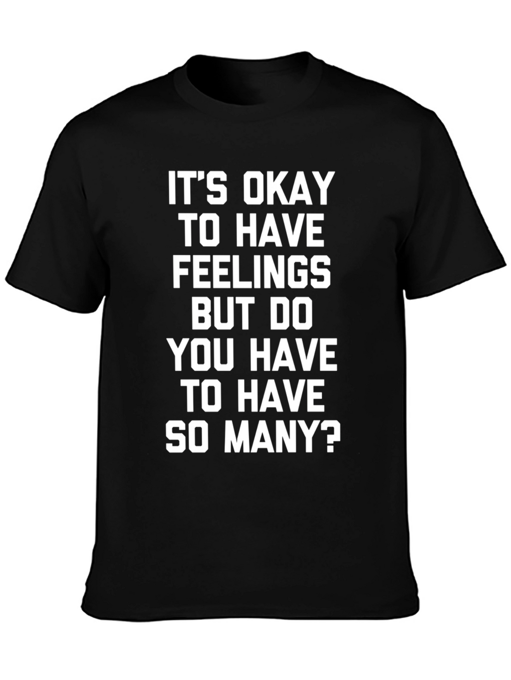 Funny Slogan Tee - Its Okay to Have Feelings