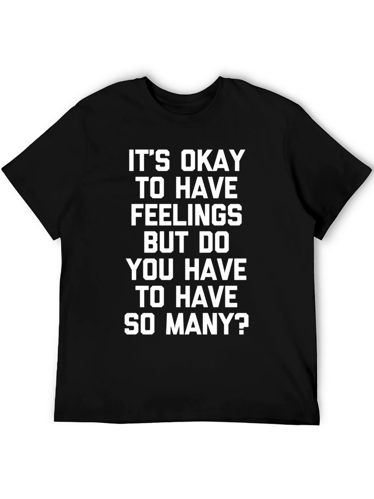 Funny Slogan Tee - Its Okay to Have Feelings