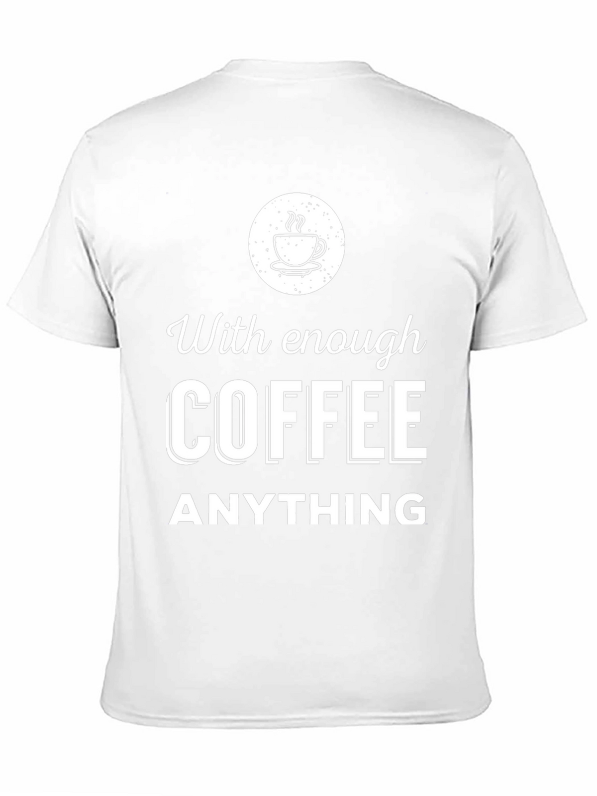 Coffee Lover T-Shirt - With Enough Coffee Anything