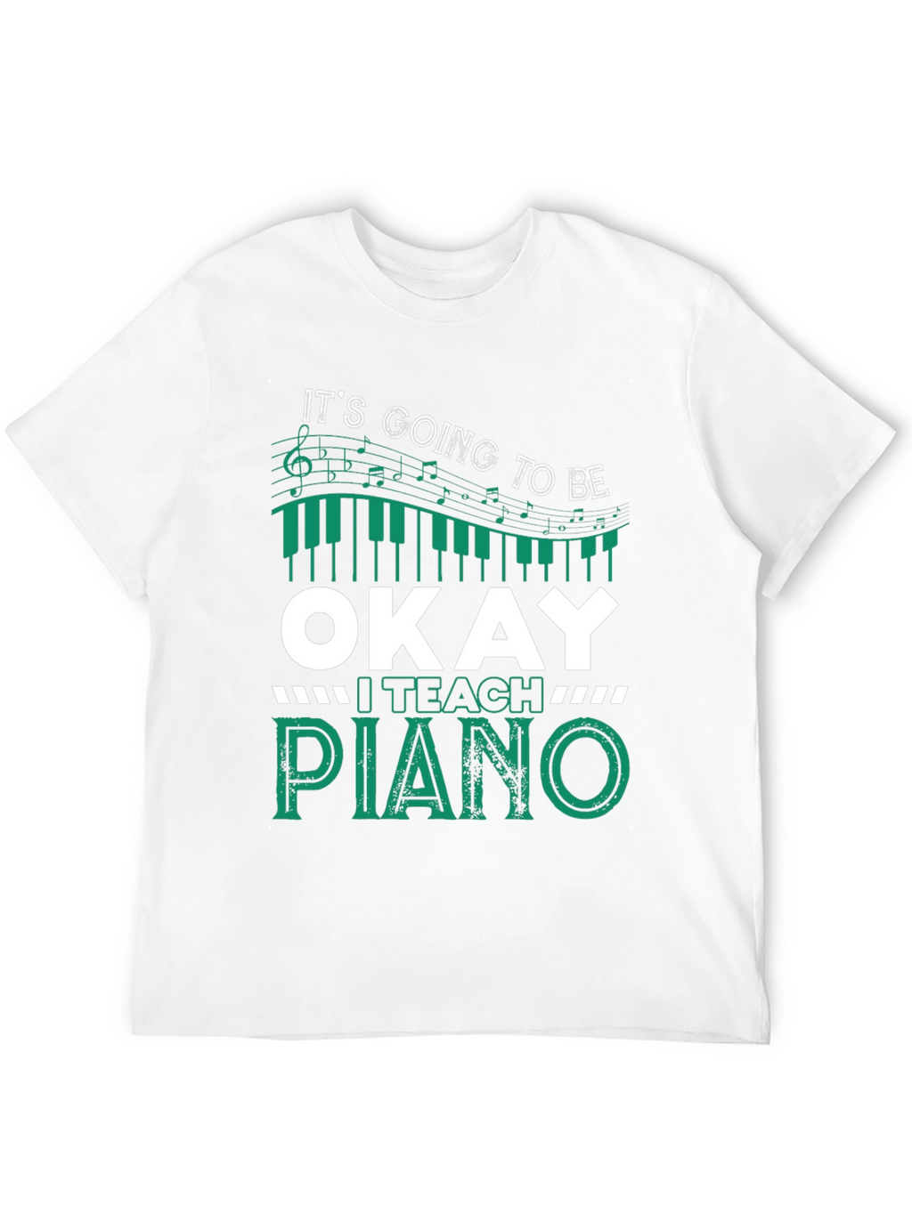 Its Going To Be Okay I Teach Piano T-Shirt