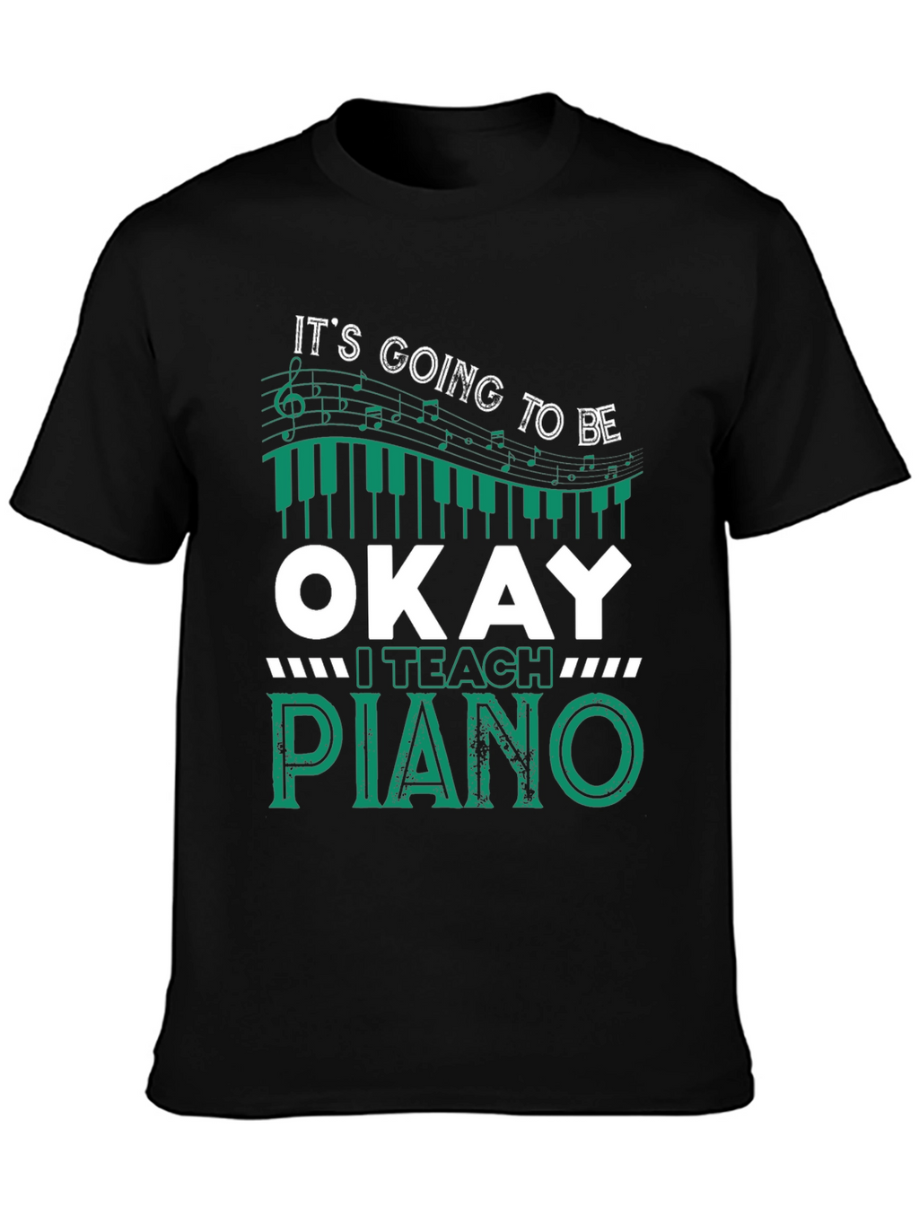 Its Going To Be Okay I Teach Piano T-Shirt