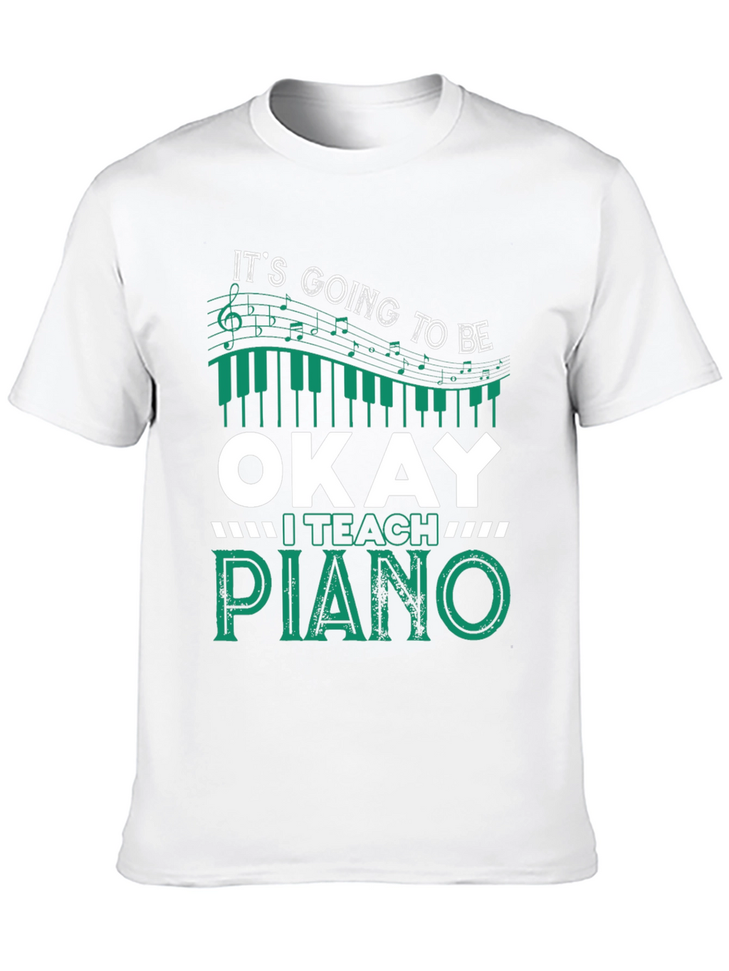 Its Going To Be Okay I Teach Piano T-Shirt