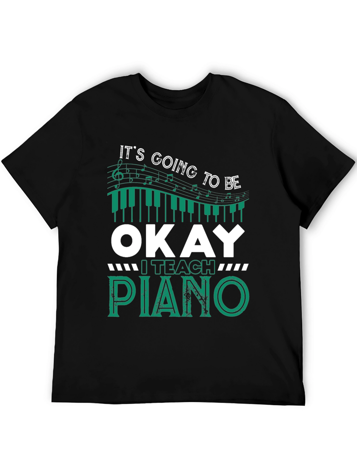Its Going To Be Okay I Teach Piano T-Shirt