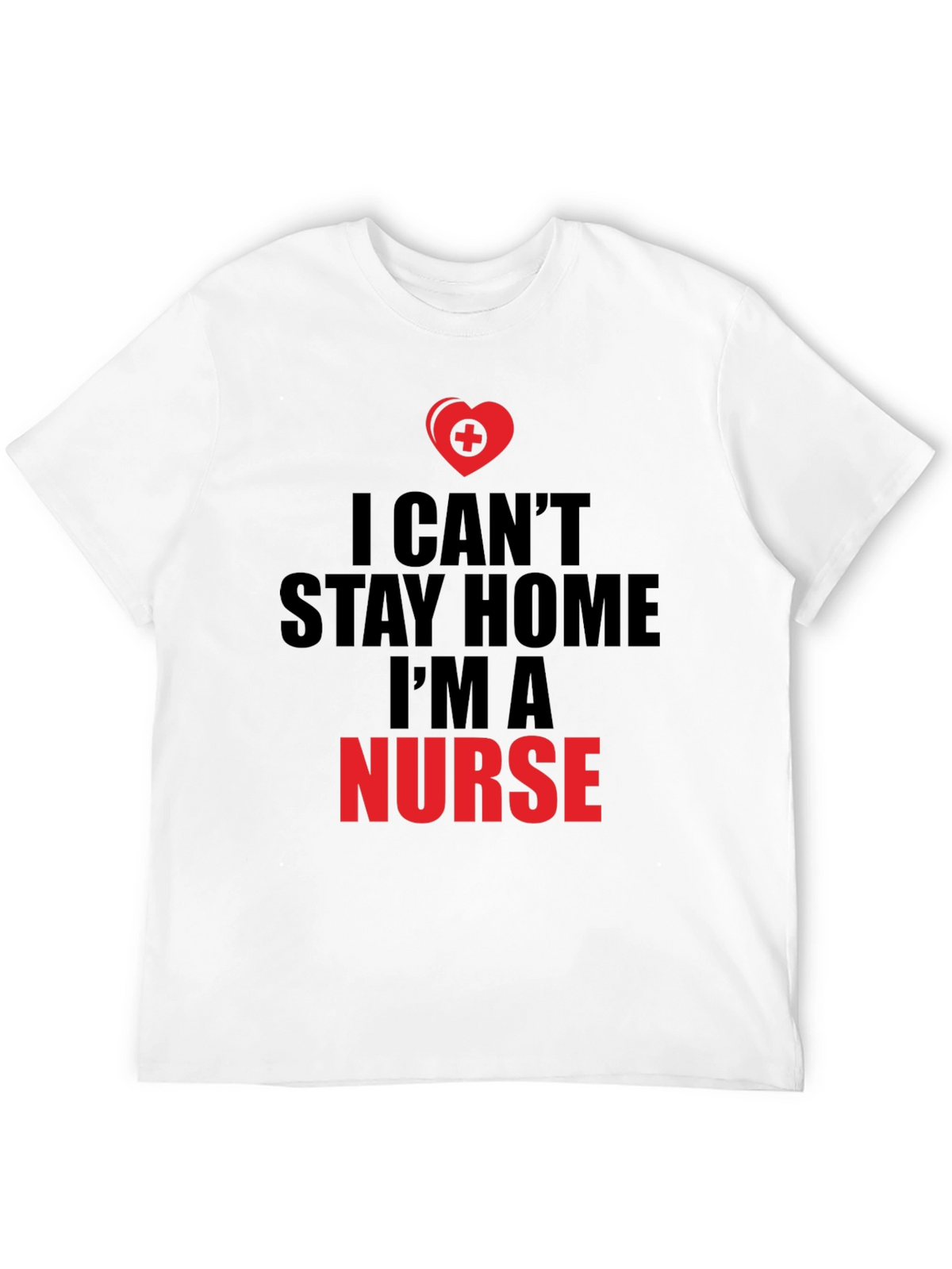 I Cant Stay Home Im a Nurse T-Shirt