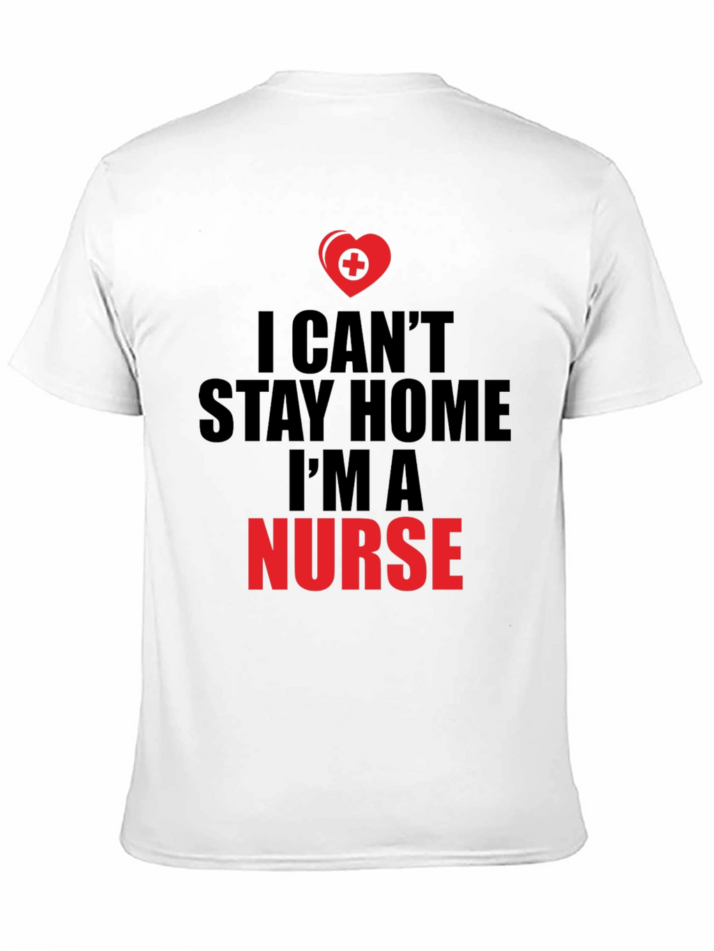 I Cant Stay Home Im a Nurse T-Shirt